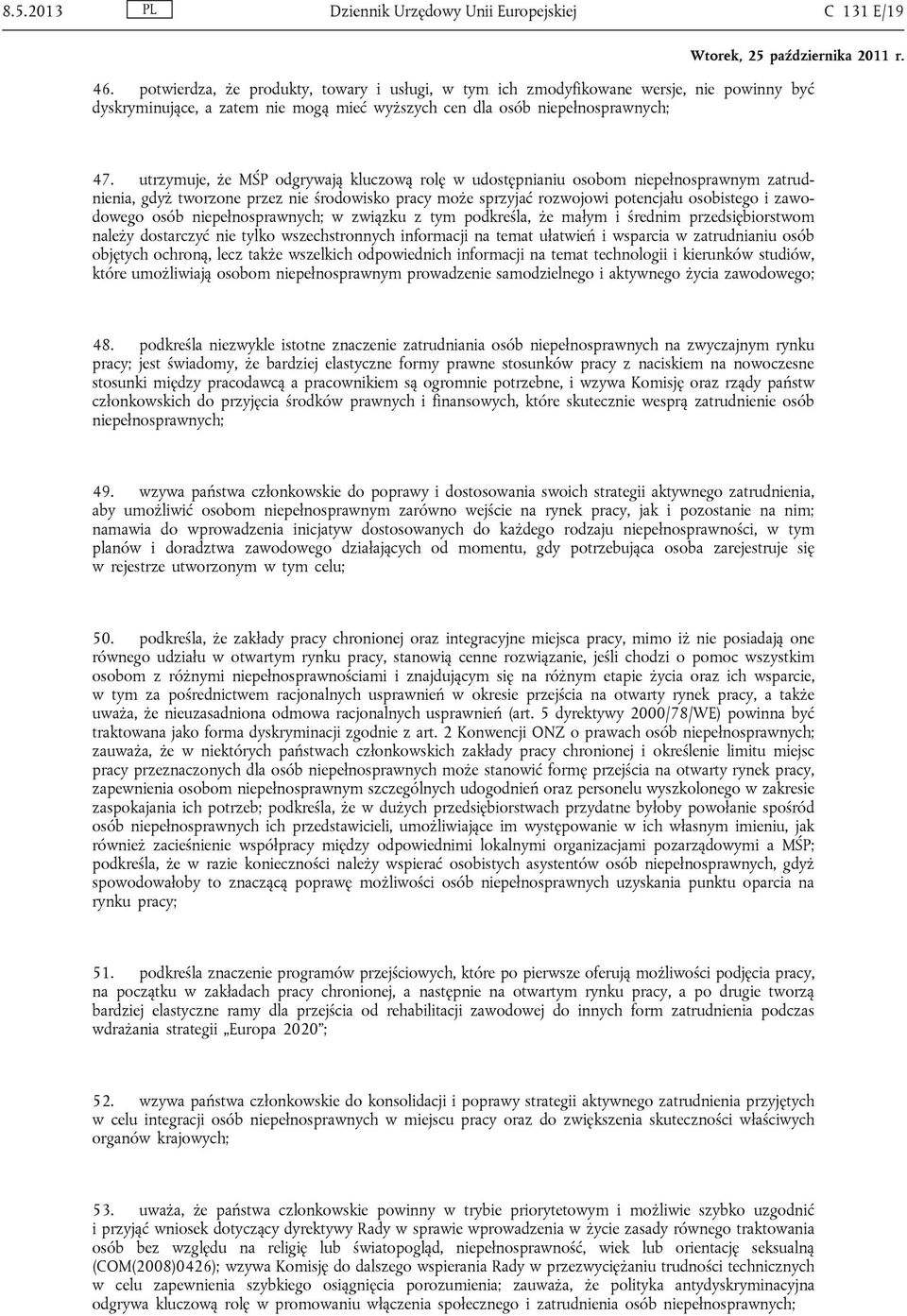 utrzymuje, że MŚP odgrywają kluczową rolę w udostępnianiu osobom niepełnosprawnym zatrudnienia, gdyż tworzone przez nie środowisko pracy może sprzyjać rozwojowi potencjału osobistego i zawodowego