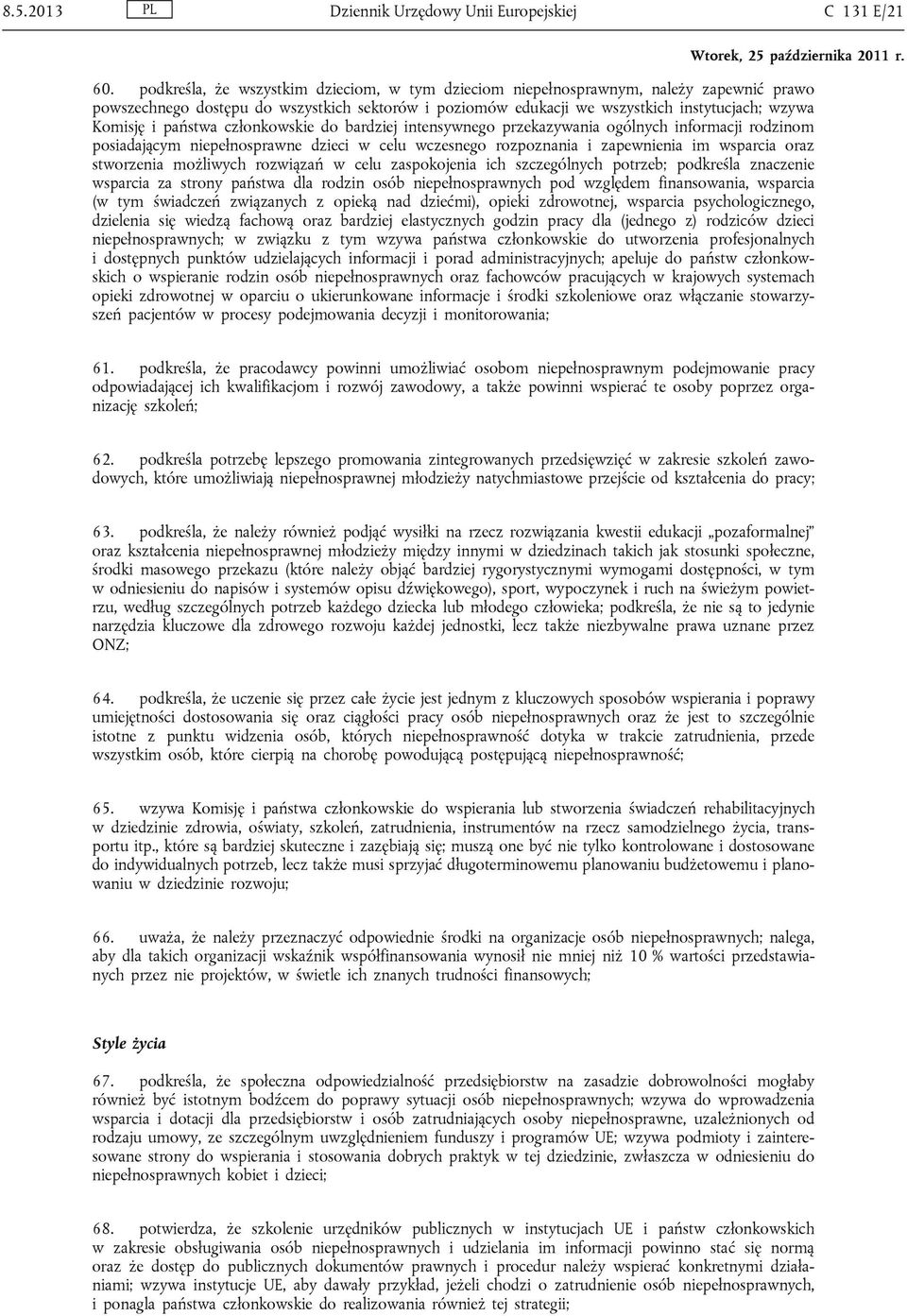 państwa członkowskie do bardziej intensywnego przekazywania ogólnych informacji rodzinom posiadającym niepełnosprawne dzieci w celu wczesnego rozpoznania i zapewnienia im wsparcia oraz stworzenia