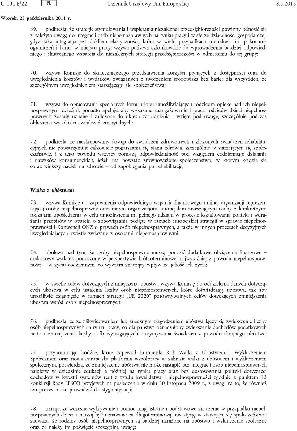 gospodarczej, gdyż taka integracja jest źródłem elastyczności, która w wielu przypadkach umożliwia im pokonanie ograniczeń i barier w miejscu pracy; wzywa państwa członkowskie do wprowadzenia