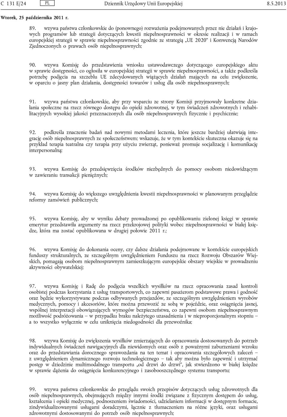 europejskiej strategii w sprawie niepełnosprawności zgodnie ze strategią UE 2020 i Konwencją Narodów Zjednoczonych o prawach osób niepełnosprawnych; 90.