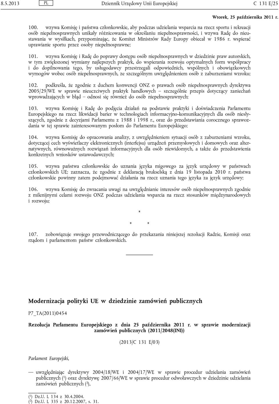 nieustawania w wysiłkach, przypominając, że Komitet Ministrów Rady Europy obiecał w 1986 r. wspierać uprawianie sportu przez osoby niepełnosprawne; 101.