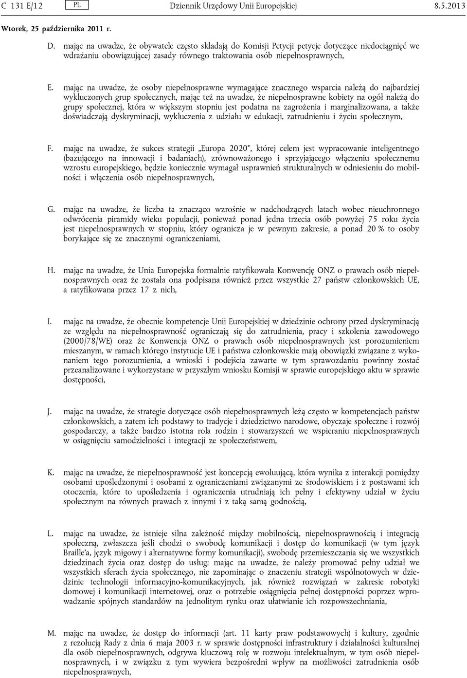mając na uwadze, że osoby niepełnosprawne wymagające znacznego wsparcia należą do najbardziej wykluczonych grup społecznych, mając też na uwadze, że niepełnosprawne kobiety na ogół należą do grupy