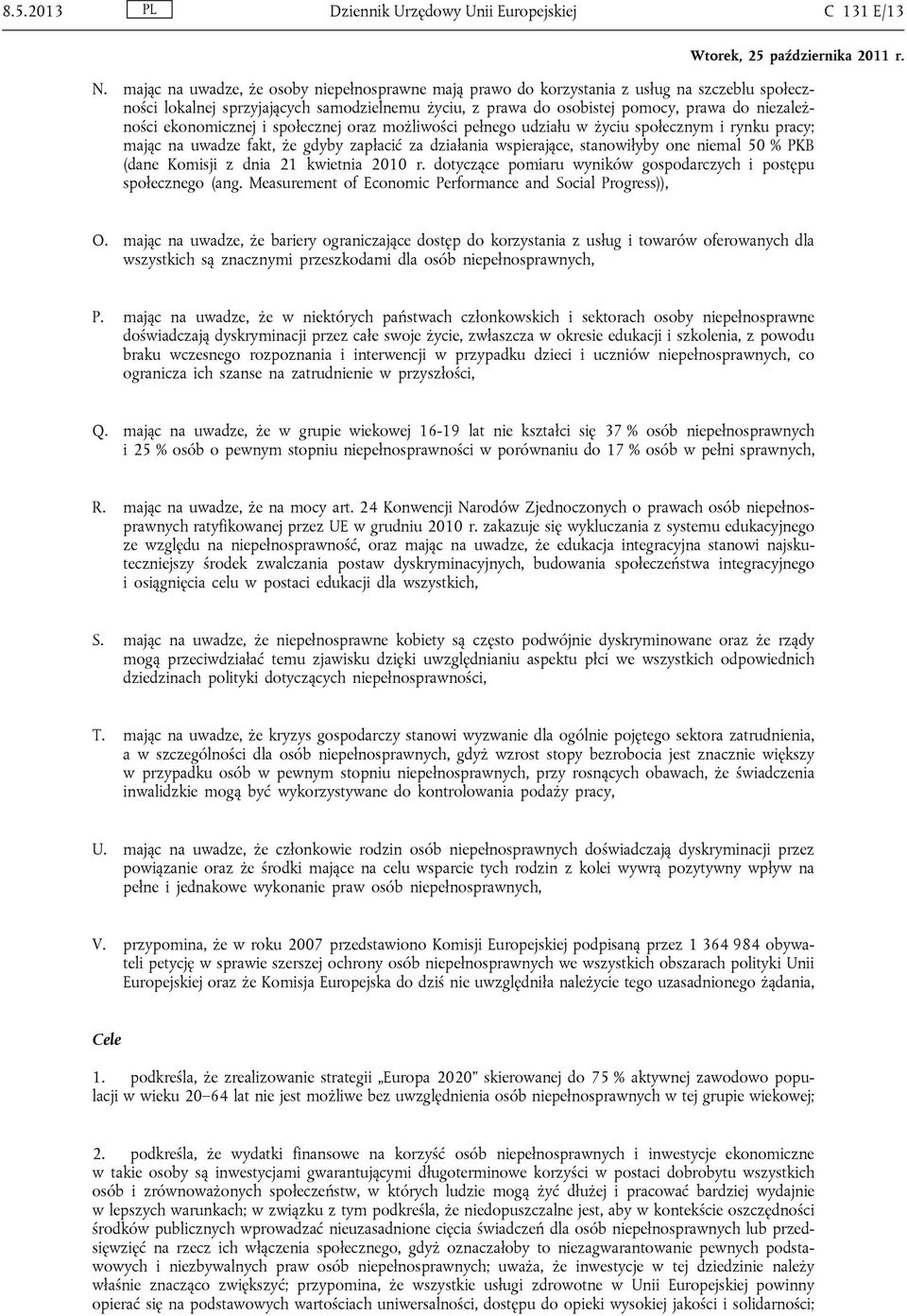 ekonomicznej i społecznej oraz możliwości pełnego udziału w życiu społecznym i rynku pracy; mając na uwadze fakt, że gdyby zapłacić za działania wspierające, stanowiłyby one niemal 50 % PKB (dane