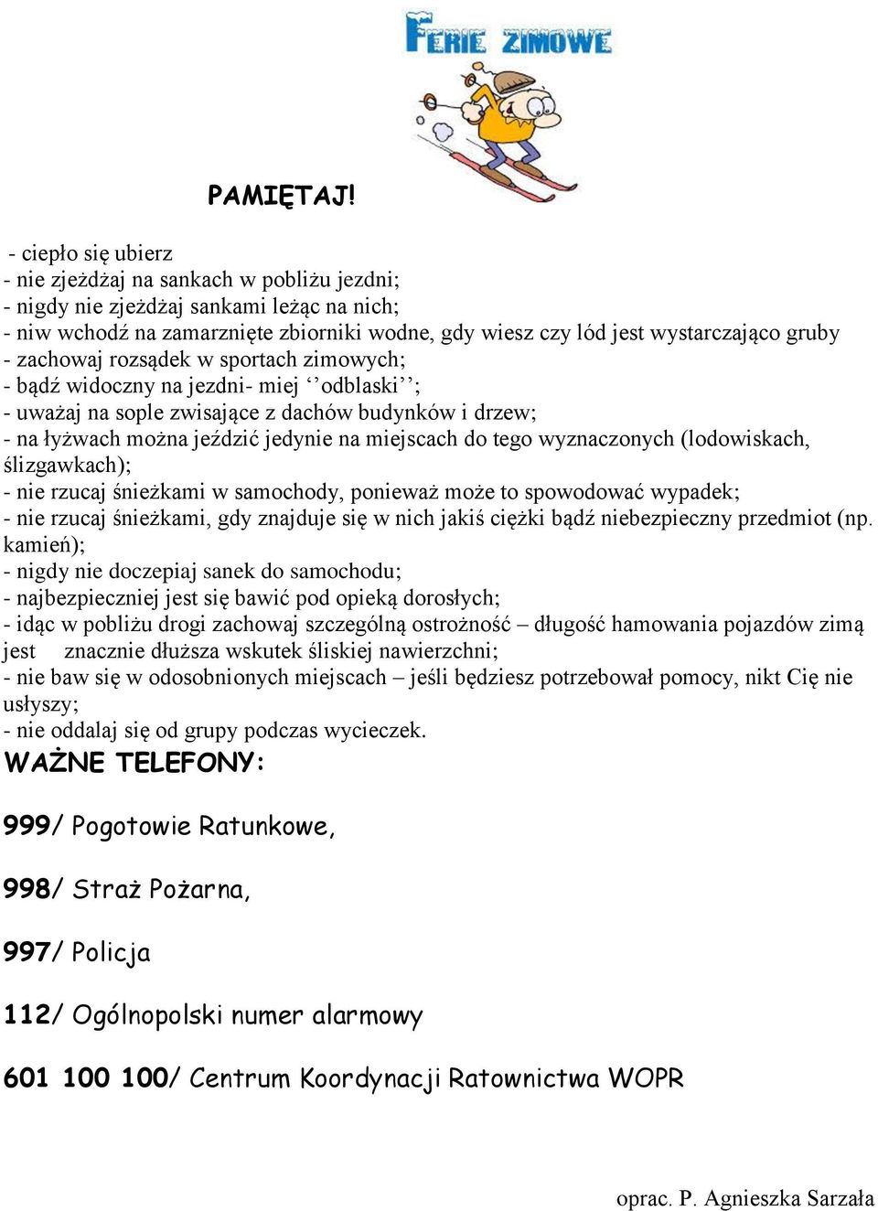 zachowaj rozsądek w sportach zimowych; - bądź widoczny na jezdni- miej odblaski ; - uważaj na sople zwisające z dachów budynków i drzew; - na łyżwach można jeździć jedynie na miejscach do tego
