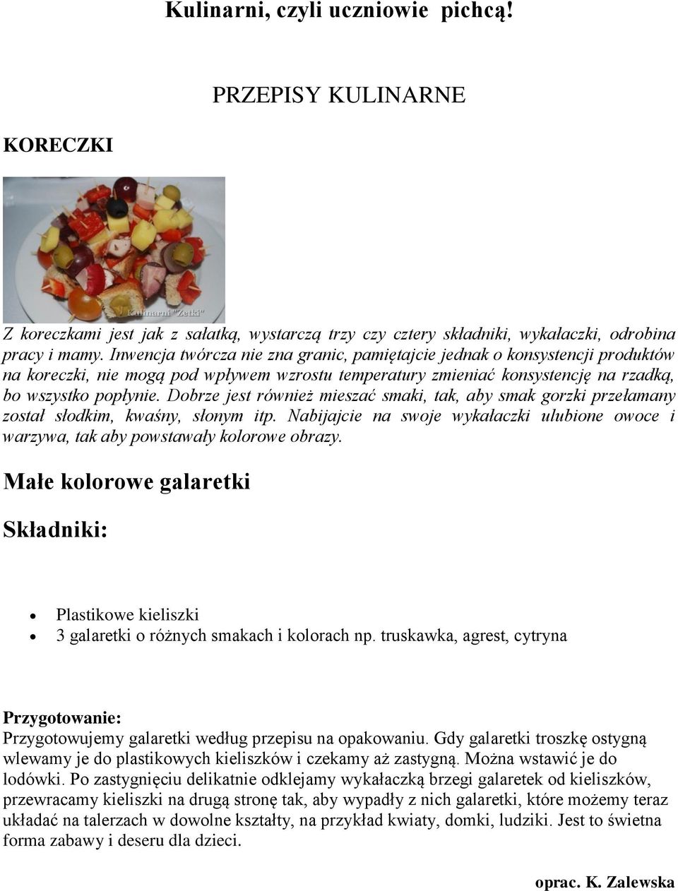 Dobrze jest również mieszać smaki, tak, aby smak gorzki przełamany został słodkim, kwaśny, słonym itp. Nabijajcie na swoje wykałaczki ulubione owoce i warzywa, tak aby powstawały kolorowe obrazy.