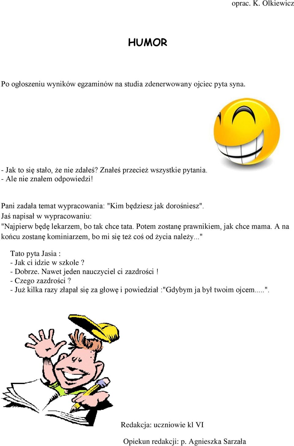 Potem zostanę prawnikiem, jak chce mama. A na końcu zostanę kominiarzem, bo mi się też coś od życia należy..." Tato pyta Jasia : - Jak ci idzie w szkole? - Dobrze.