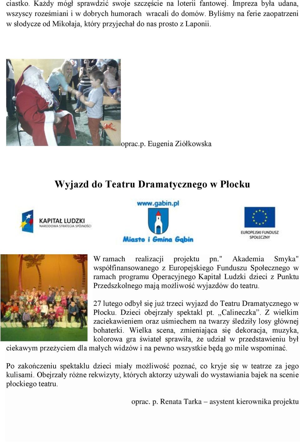 " Akademia Smyka" współfinansowanego z Europejskiego Funduszu Społecznego w ramach programu Operacyjnego Kapitał Ludzki dzieci z Punktu Przedszkolnego mają możliwość wyjazdów do teatru.