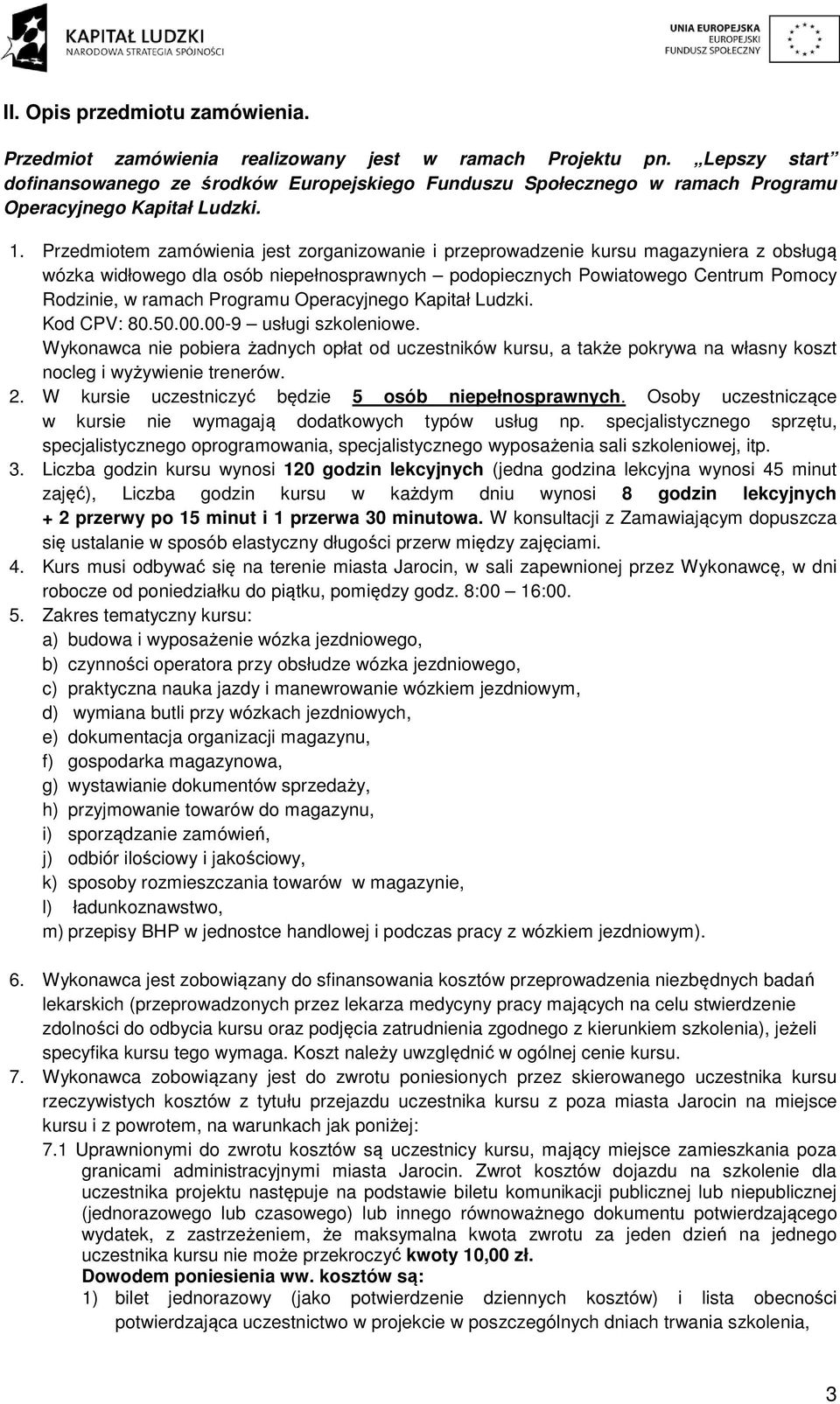Przedmiotem zamówienia jest zorganizowanie i przeprowadzenie kursu magazyniera z obsługą wózka widłowego dla osób niepełnosprawnych podopiecznych Powiatowego Centrum Pomocy Rodzinie, w ramach