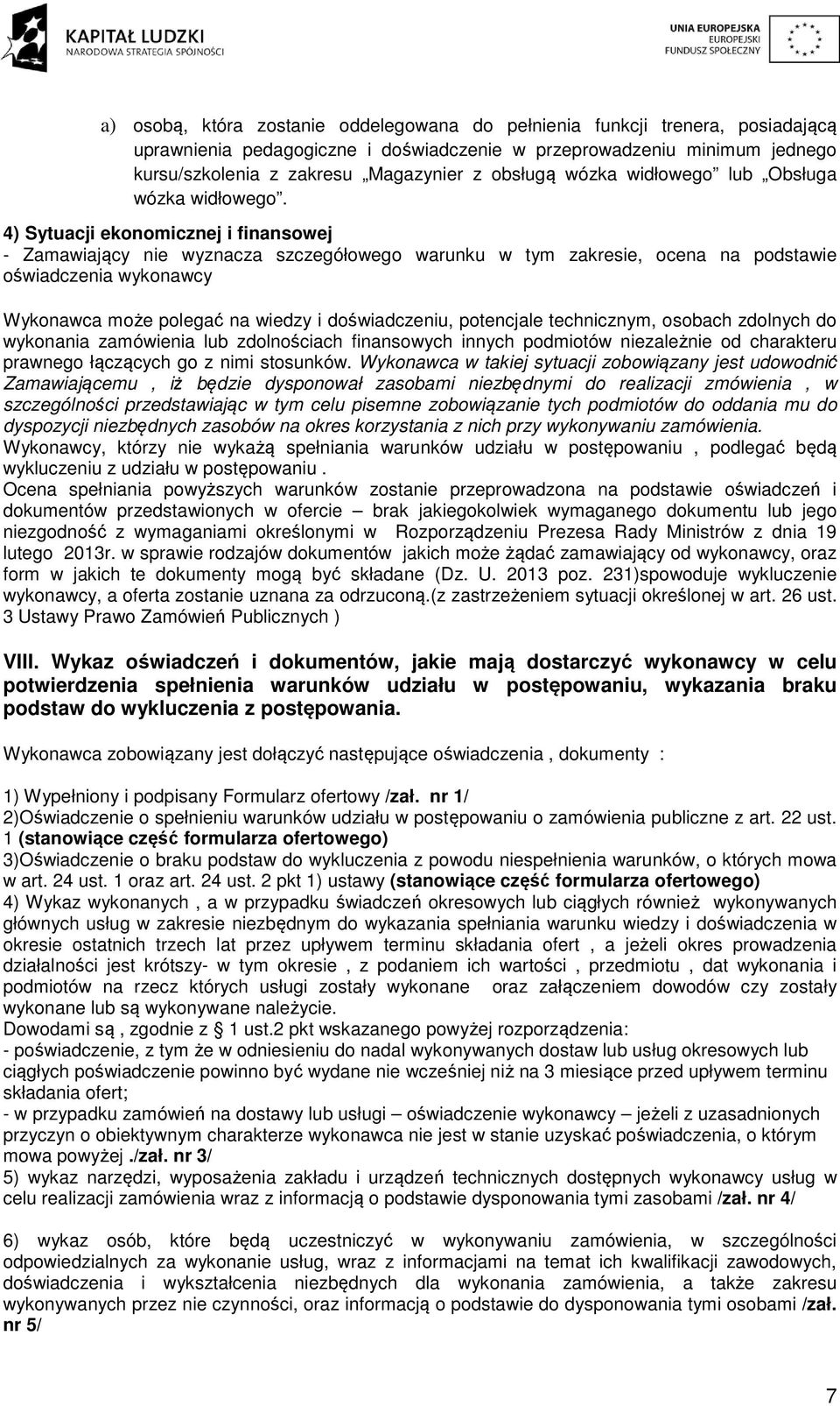 4) Sytuacji ekonomicznej i finansowej - Zamawiający nie wyznacza szczegółowego warunku w tym zakresie, ocena na podstawie oświadczenia wykonawcy Wykonawca może polegać na wiedzy i doświadczeniu,
