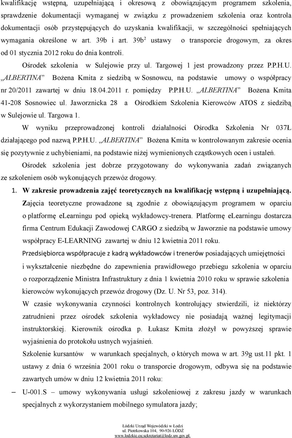 Ośrodek szkolenia w Sulejowie przy ul. Targowej 1 jest prowadzony przez P.P.H.U. ALBERTINA Bożena Kmita z siedzibą w Sosnowcu, na podstawie umowy o współpracy nr 20/2011 zawartej w dniu 18.04.2011 r.