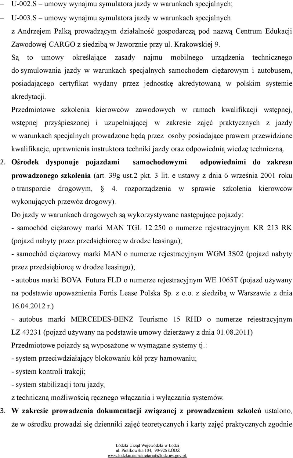 Są to umowy określające zasady najmu mobilnego urządzenia technicznego do symulowania jazdy w warunkach specjalnych samochodem ciężarowym i autobusem, posiadającego certyfikat wydany przez jednostkę