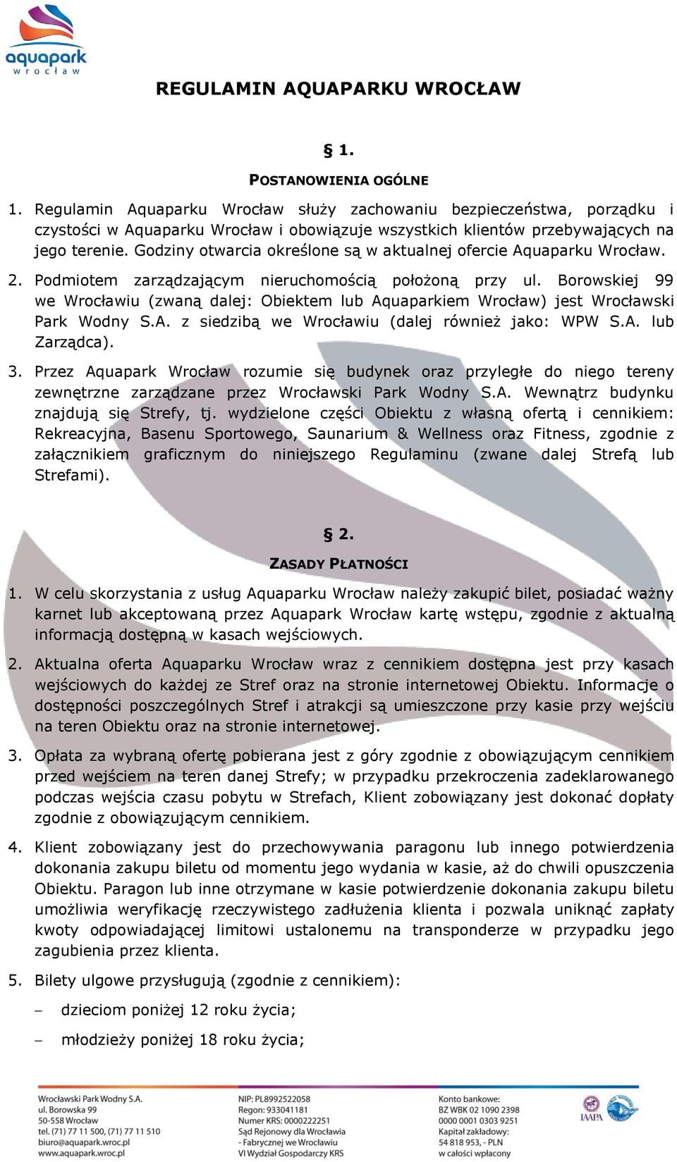 Godziny otwarcia określone są w aktualnej ofercie Aquaparku Wrocław. 2. Podmiotem zarządzającym nieruchomością położoną przy ul.