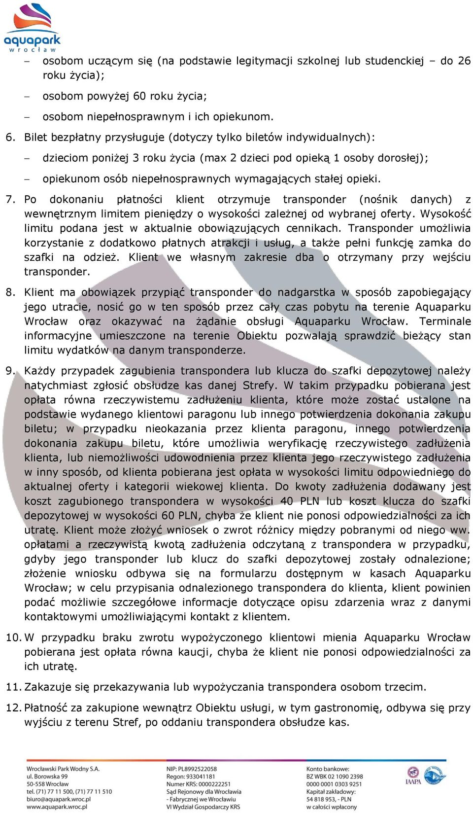 Bilet bezpłatny przysługuje (dotyczy tylko biletów indywidualnych): dzieciom poniżej 3 roku życia (max 2 dzieci pod opieką 1 osoby dorosłej); opiekunom osób niepełnosprawnych wymagających stałej