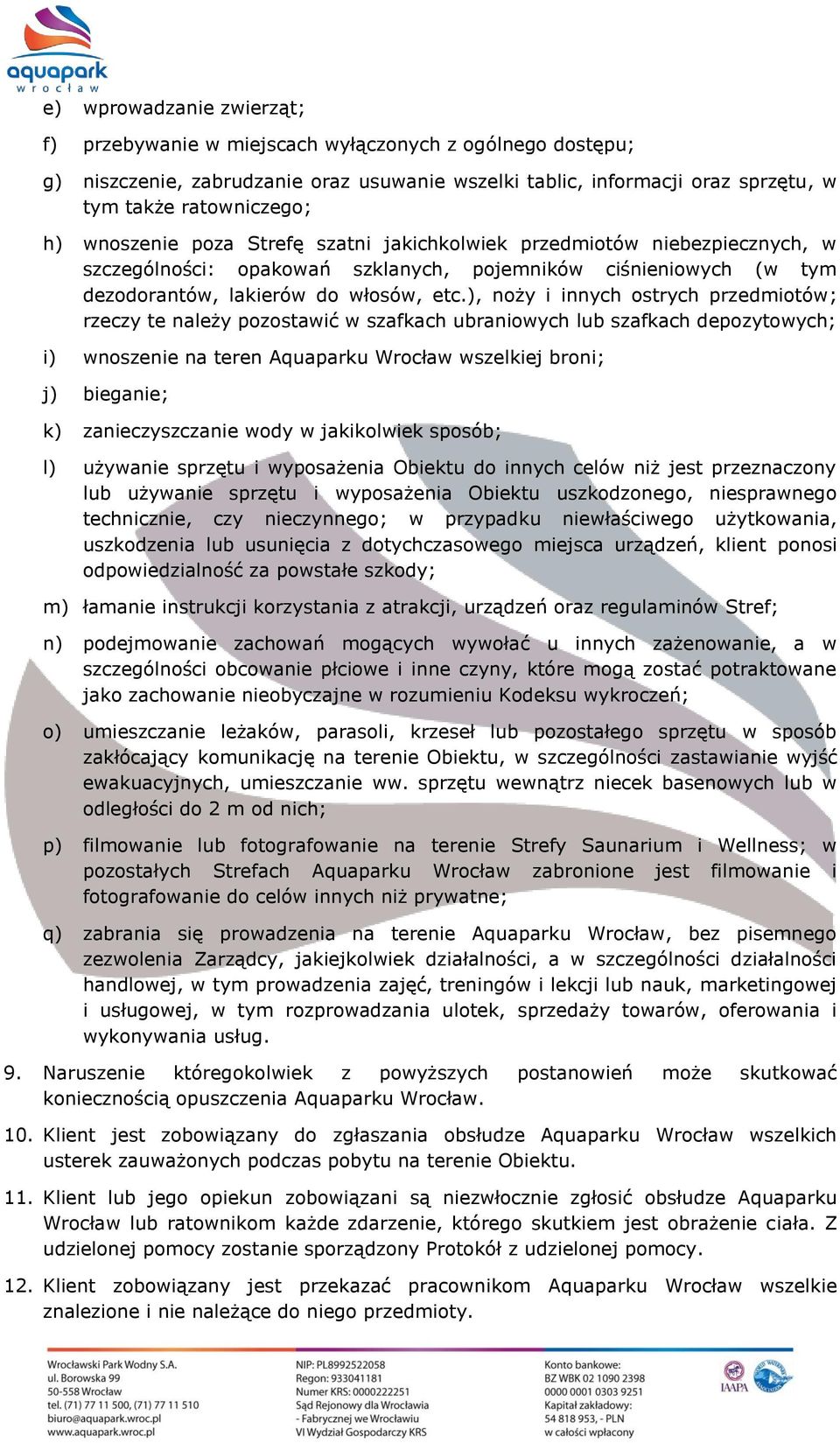 ), noży i innych ostrych przedmiotów; rzeczy te należy pozostawić w szafkach ubraniowych lub szafkach depozytowych; i) wnoszenie na teren Aquaparku Wrocław wszelkiej broni; j) bieganie; k)