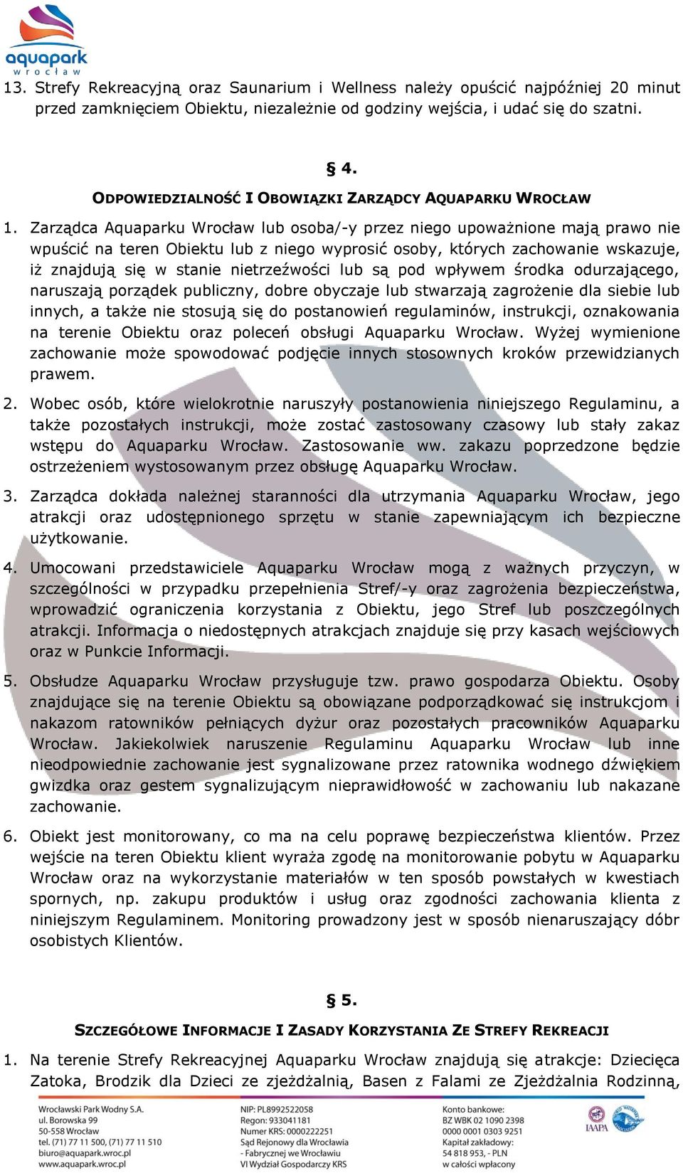 Zarządca Aquaparku Wrocław lub osoba/-y przez niego upoważnione mają prawo nie wpuścić na teren Obiektu lub z niego wyprosić osoby, których zachowanie wskazuje, iż znajdują się w stanie nietrzeźwości