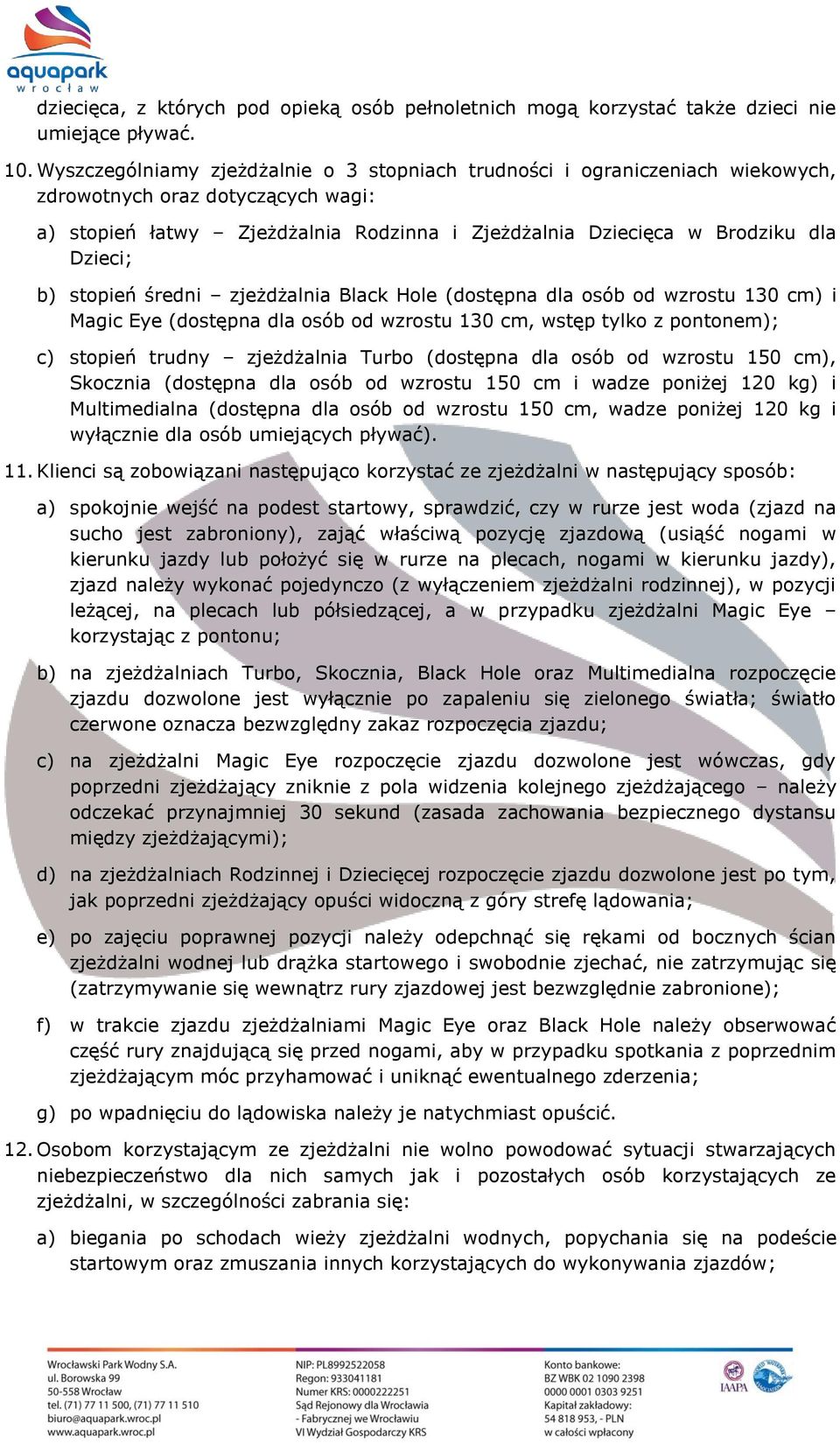 b) stopień średni zjeżdżalnia Black Hole (dostępna dla osób od wzrostu 130 cm) i Magic Eye (dostępna dla osób od wzrostu 130 cm, wstęp tylko z pontonem); c) stopień trudny zjeżdżalnia Turbo (dostępna