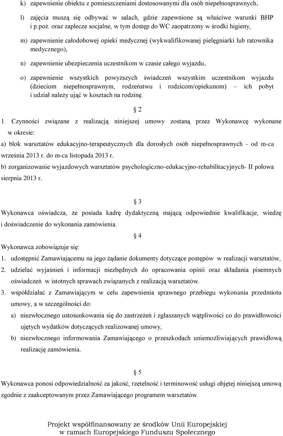ubezpieczenia uczestnikom w czasie całego wyjazdu, o) zapewnienie wszystkich powyższych świadczeń wszystkim uczestnikom wyjazdu (dzieciom niepełnosprawnym, rodzeństwu i rodzicom/opiekunom) ich pobyt
