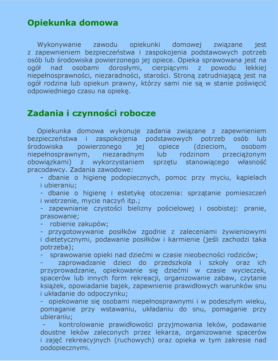 Stroną zatrudniającą jest na ogół rodzina lub opiekun prawny, którzy sami nie są w stanie poświęcić odpowiedniego czasu na opiekę.