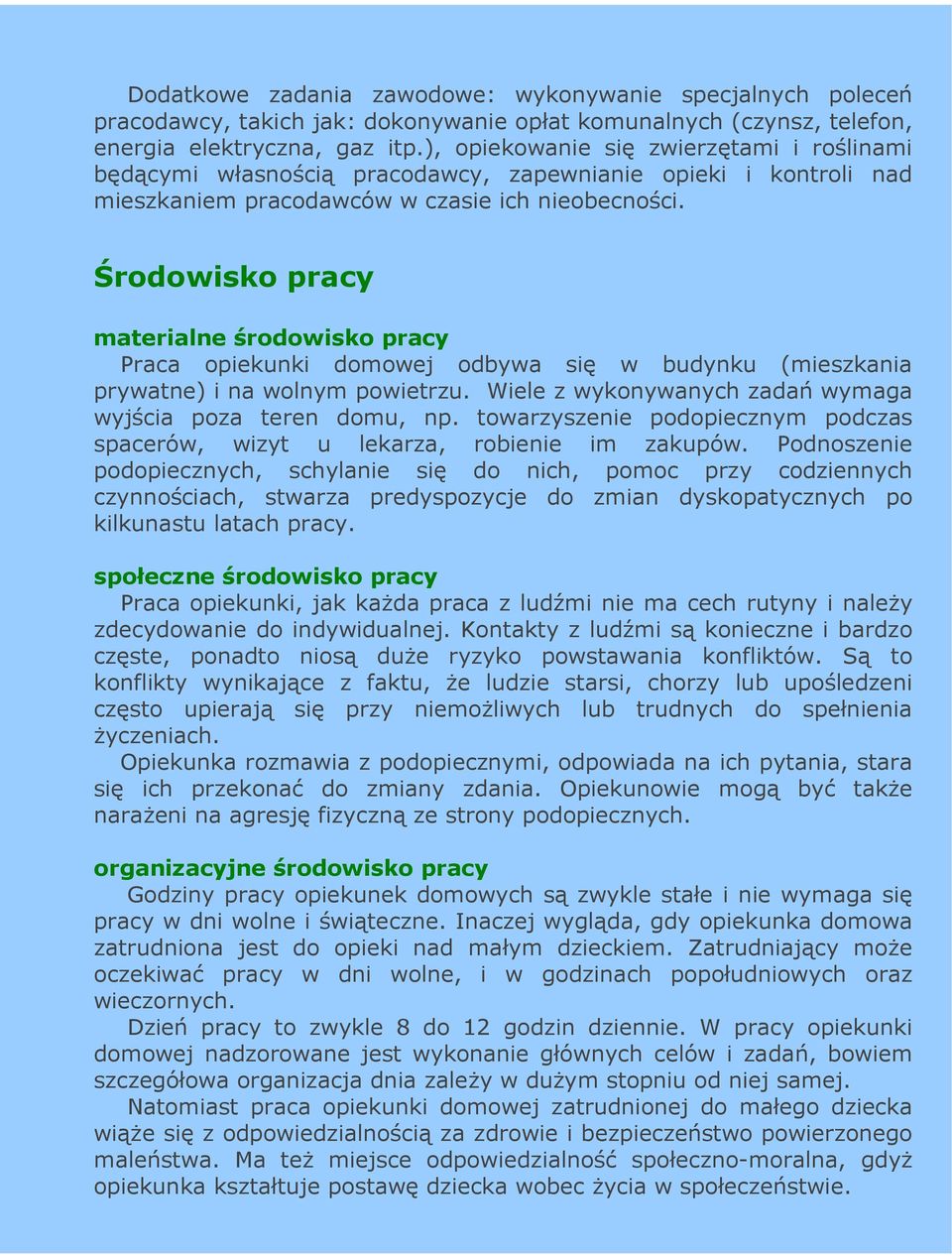 Środowisko pracy materialne środowisko pracy Praca opiekunki domowej odbywa się w budynku (mieszkania prywatne) i na wolnym powietrzu. Wiele z wykonywanych zadań wymaga wyjścia poza teren domu, np.