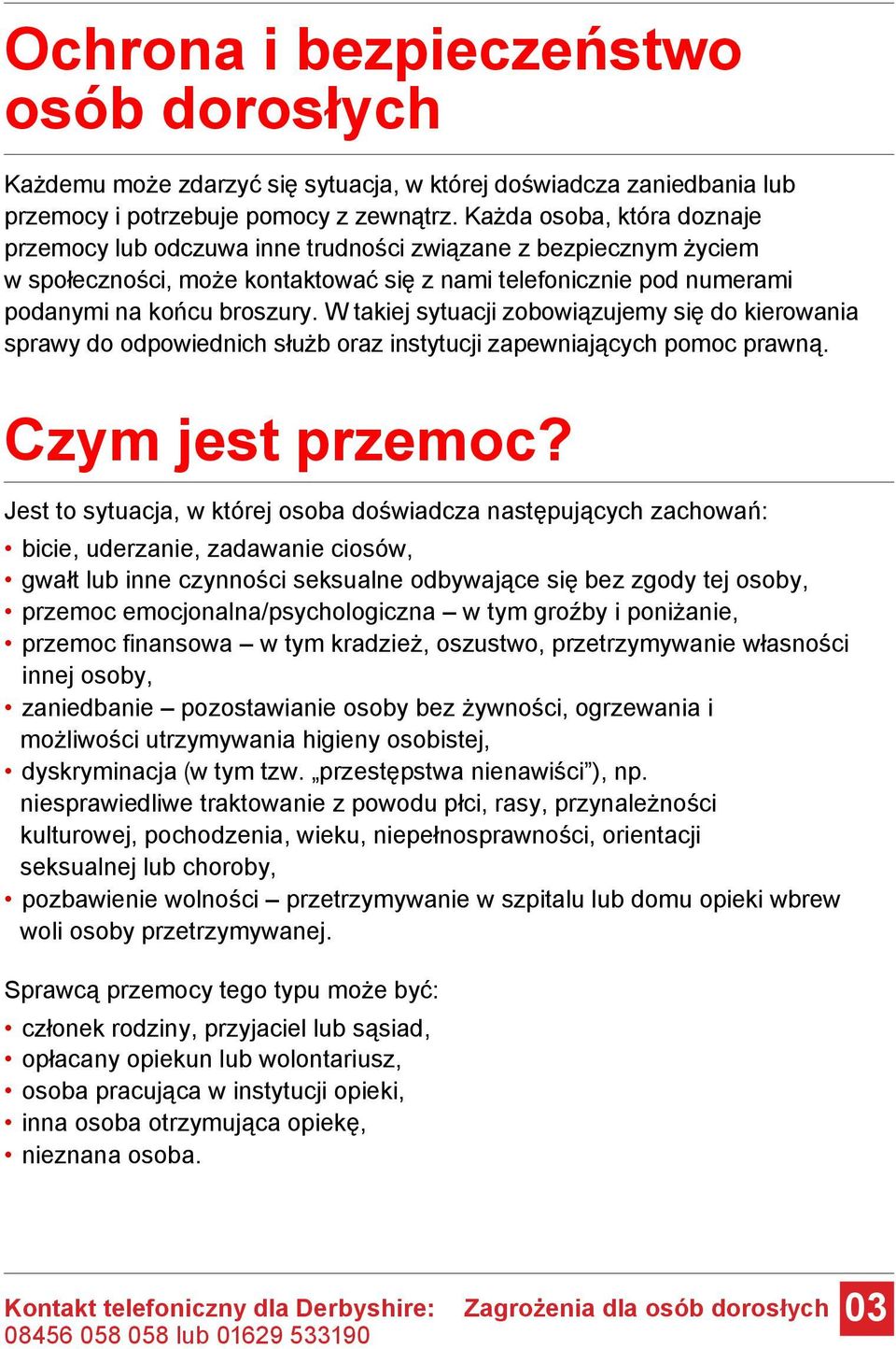 W takiej sytuacji zobowiązujemy się do kierowania sprawy do odpowiednich służb oraz instytucji zapewniających pomoc prawną. Czym jest przemoc?