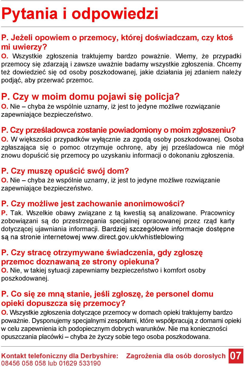 Chcemy też dowiedzieć się od osoby poszkodowanej, jakie działania jej zdaniem należy podjąć, aby przerwać przemoc. P. Czy w moim domu pojawi się policja? O.