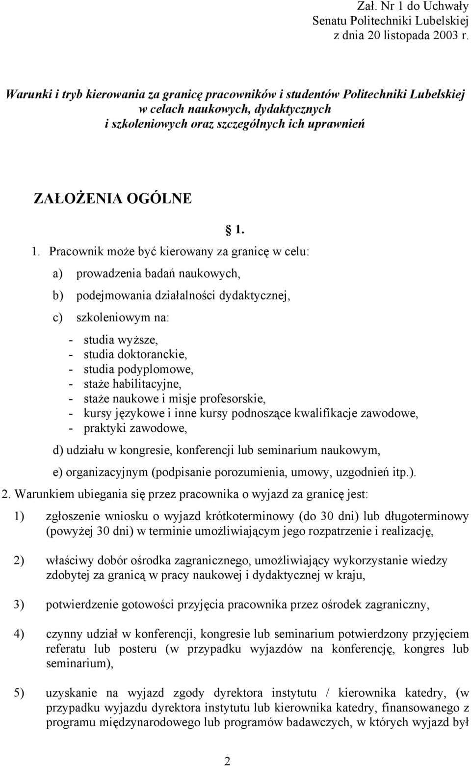 1. Pracownik może być kierowany za granicę w celu: a) prowadzenia badań naukowych, b) podejmowania działalności dydaktycznej, c) szkoleniowym na: - studia wyższe, - studia doktoranckie, - studia