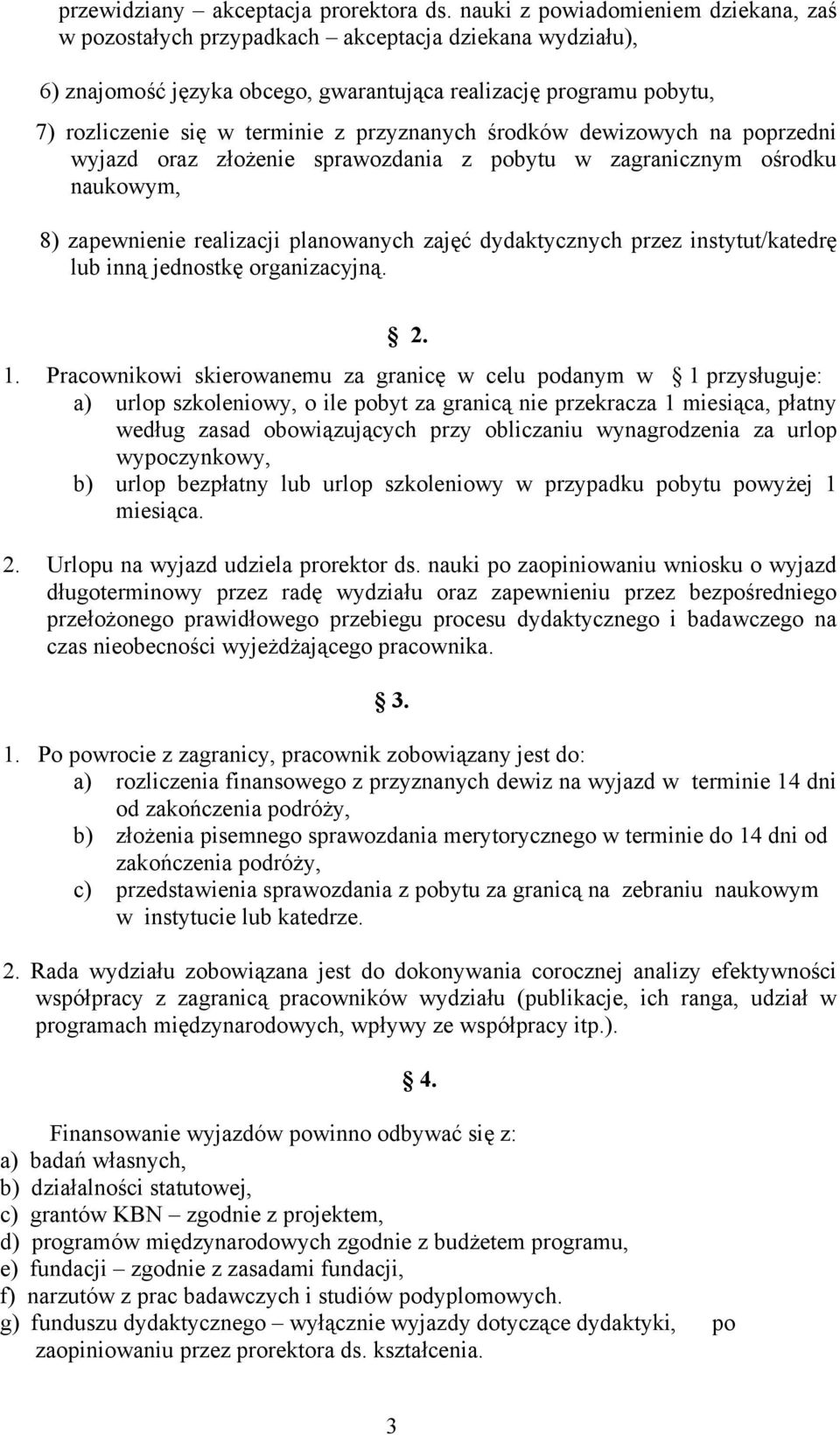 przyznanych środków dewizowych na poprzedni wyjazd oraz złożenie sprawozdania z pobytu w zagranicznym ośrodku naukowym, 8) zapewnienie realizacji planowanych zajęć dydaktycznych przez