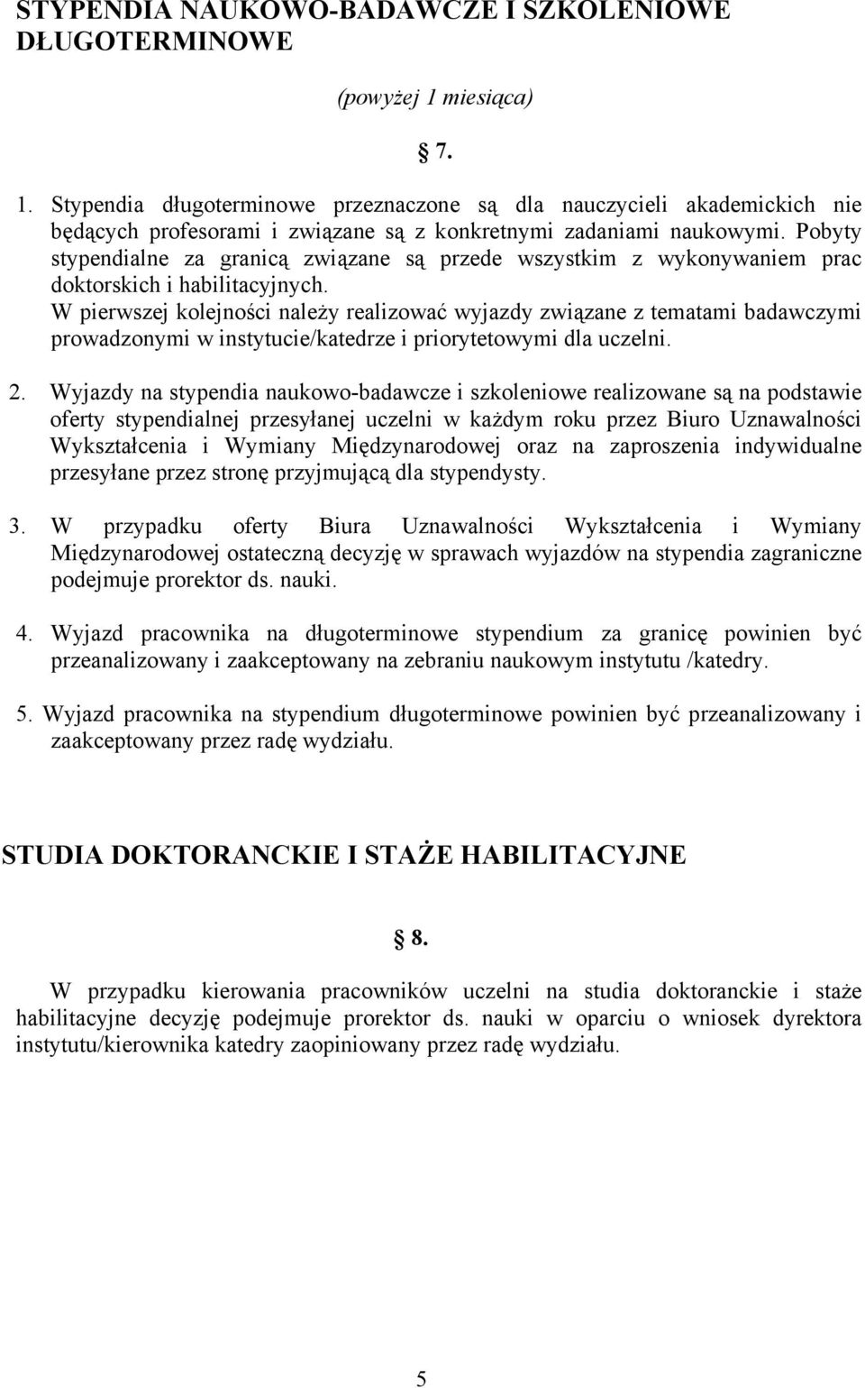 Pobyty stypendialne za granicą związane są przede wszystkim z wykonywaniem prac doktorskich i habilitacyjnych.