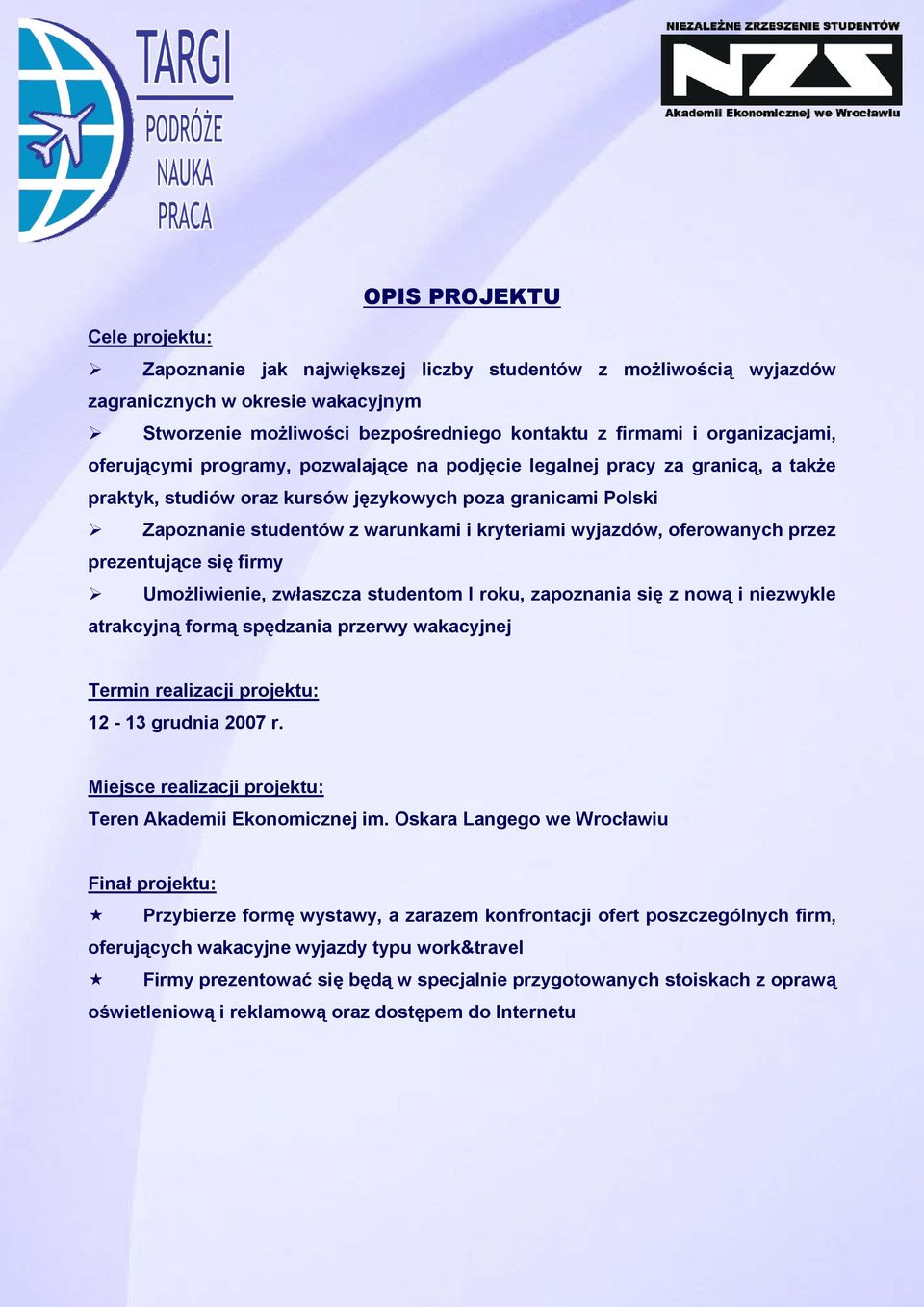 kryteriami wyjazdów, oferowanych przez prezentujące się firmy Umożliwienie, zwłaszcza studentom I roku, zapoznania się z nową i niezwykle atrakcyjną formą spędzania przerwy wakacyjnej Termin