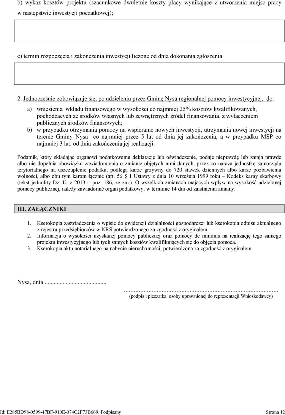 Jednocześnie zobowiązuję się, po udzieleniu przez Gminę Nysa regionalnej pomocy inwestycyjnej, do: a) wniesienia wkładu finansowego w wysokości co najmniej 25% kosztów kwalifikowanych, pochodzących