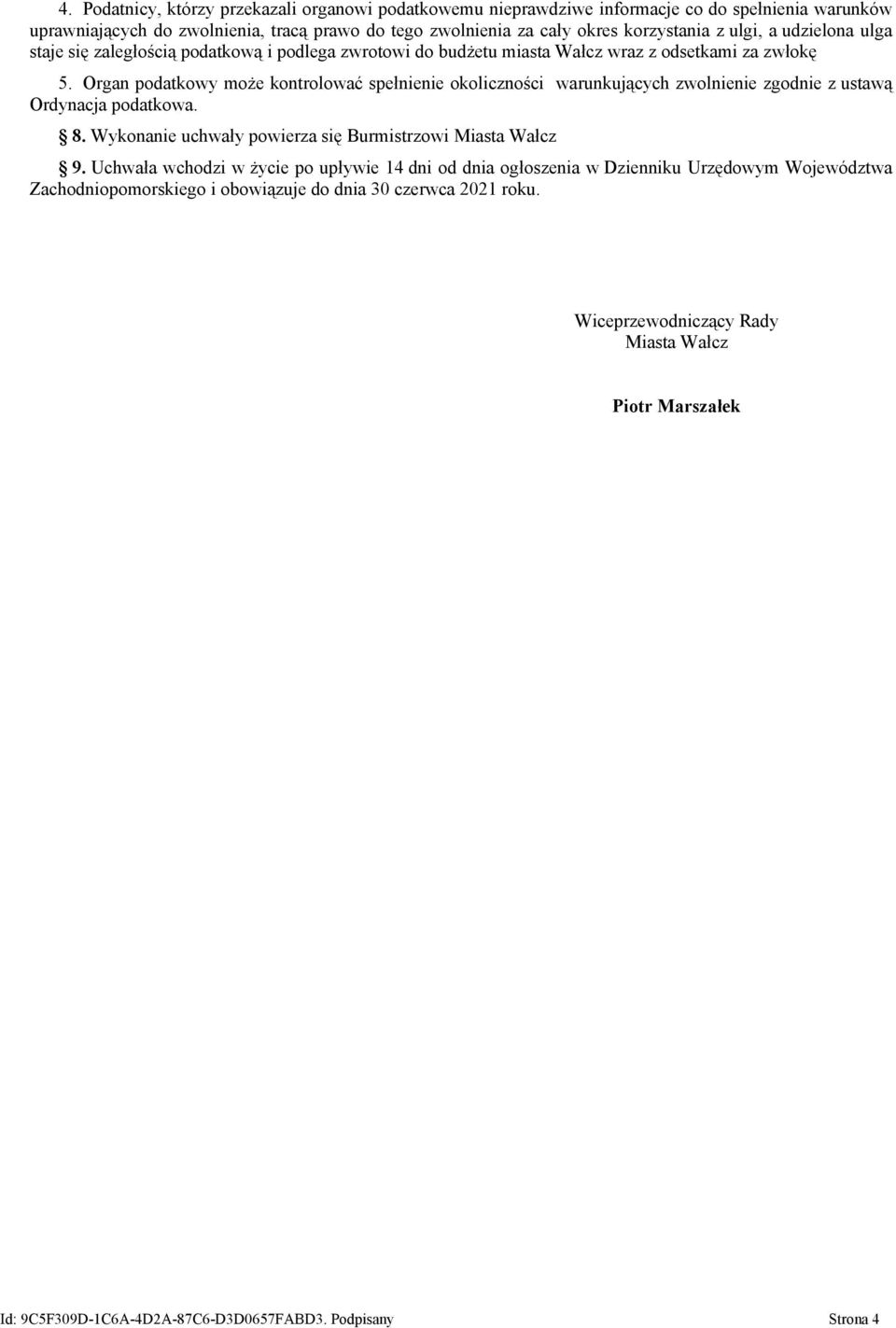 Organ podatkowy może kontrolować spełnienie okoliczności warunkujących zwolnienie zgodnie z ustawą Ordynacja podatkowa. 8. Wykonanie uchwały powierza się Burmistrzowi Miasta Wałcz 9.