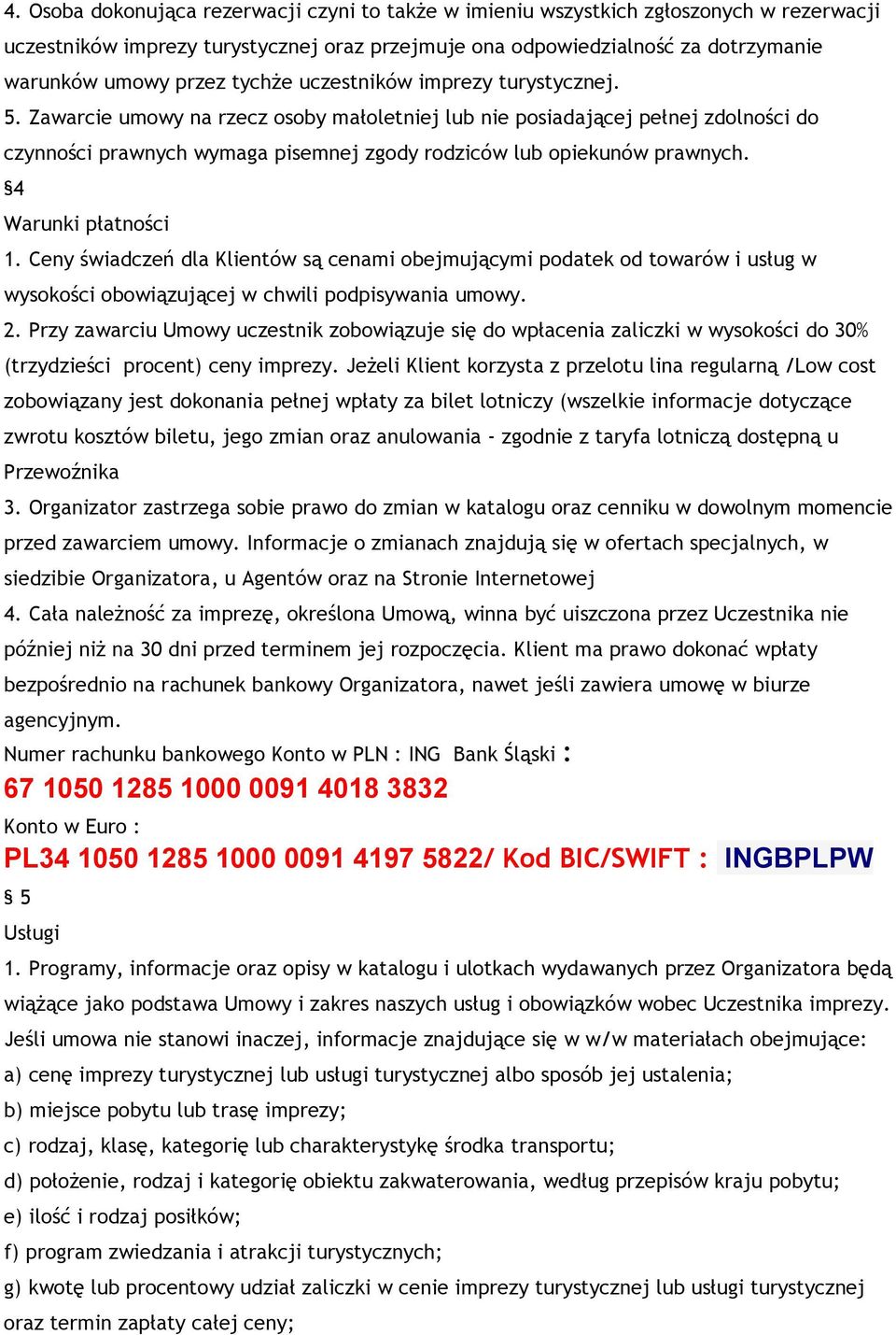 4 Warunki płatności 1. Ceny świadczeń dla Klientów są cenami obejmującymi podatek od towarów i usług w wysokości obowiązującej w chwili podpisywania umowy. 2.
