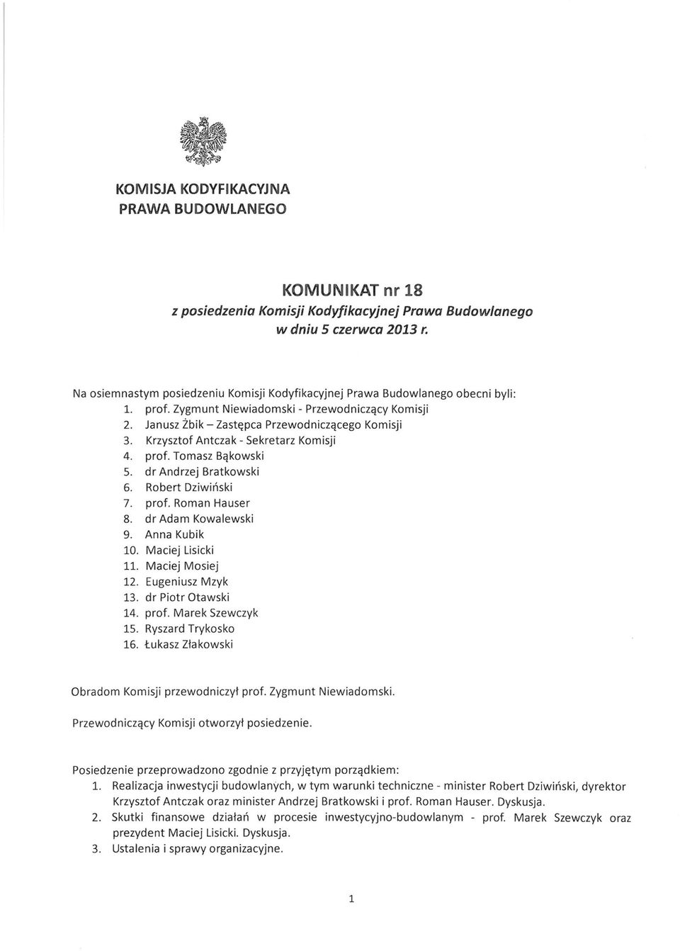 Krzysztof Antczak - Sekretarz Komisji 4. prof. Tomasz Bąkowski 5. dr Andrzej Bratkowski 6. Robert Dziwiński 7. prof. Roman Hauser 8. dr Adam Kowalewski 9. Anna Kubik 10. Maciej Lisicki 11.