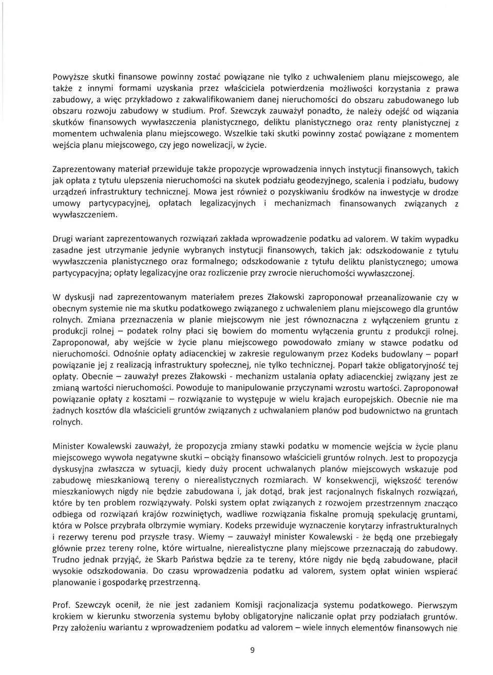 Szewczyk zauważył ponadto, że należy odejść od wiązania skutków finansowych wywłaszczenia planistycznego, deliktu planistycznego oraz renty planistycznej z momentem uchwalenia planu miejscowego.