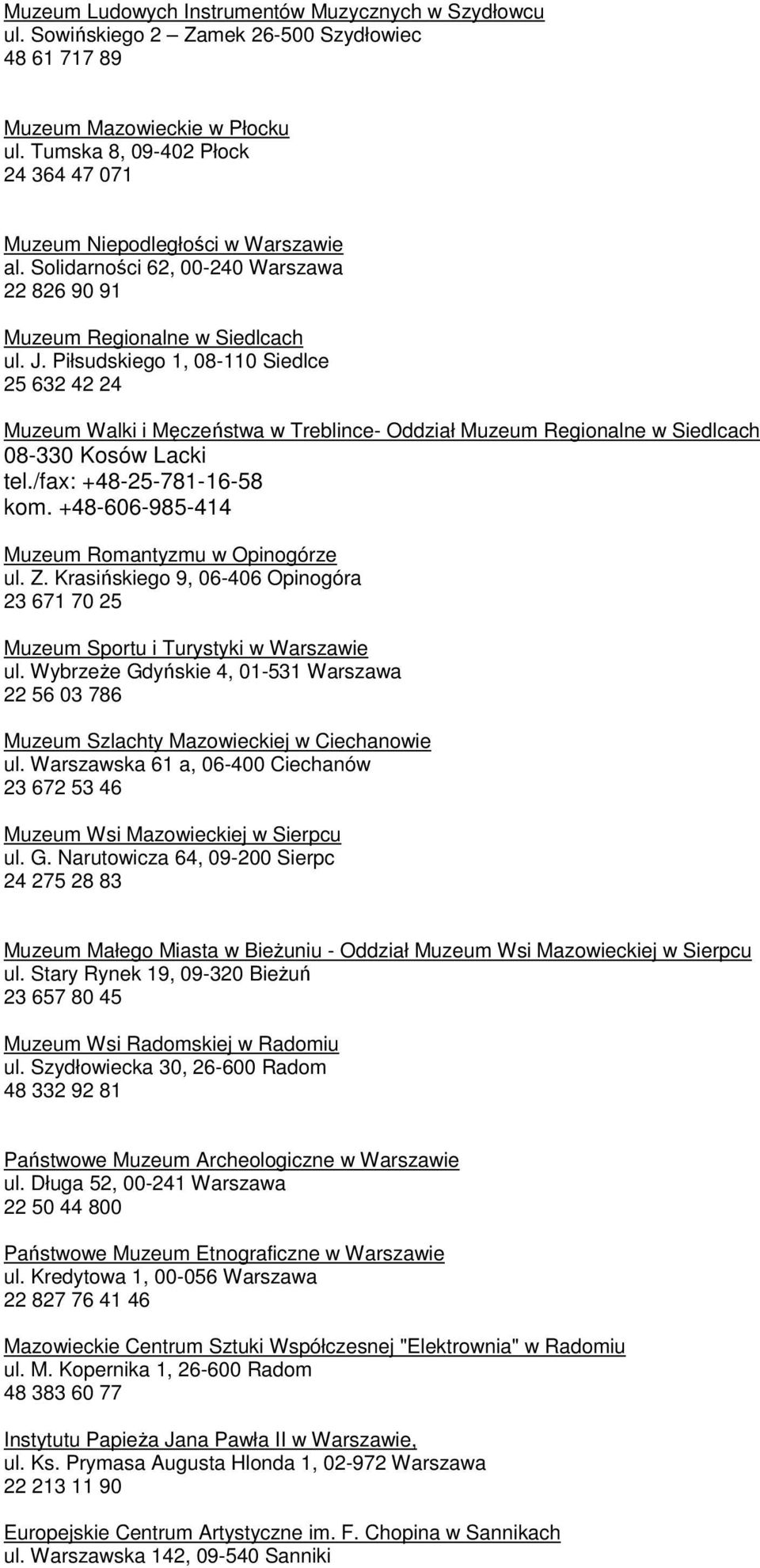 Piłsudskiego 1, 08-110 Siedlce 25 632 42 24 Muzeum Walki i Męczeństwa w Treblince- Oddział Muzeum Regionalne w Siedlcach 08-330 Kosów Lacki tel./fax: +48-25-781-16-58 kom.