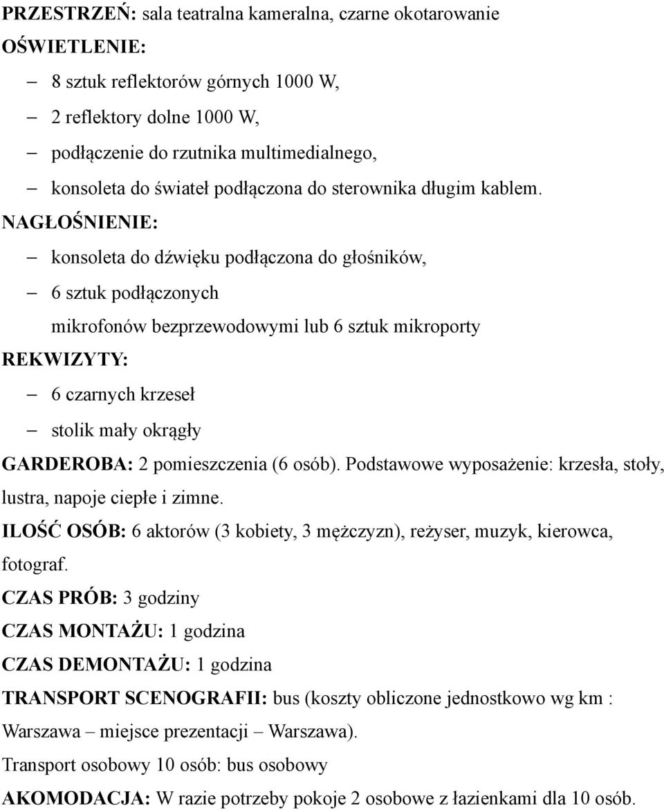 NAGŁOŚNIENIE: konsoleta do dźwięku podłączona do głośników, 6 sztuk podłączonych mikrofonów bezprzewodowymi lub 6 sztuk mikroporty REKWIZYTY: 6 czarnych krzeseł stolik mały okrągły GARDEROBA: 2