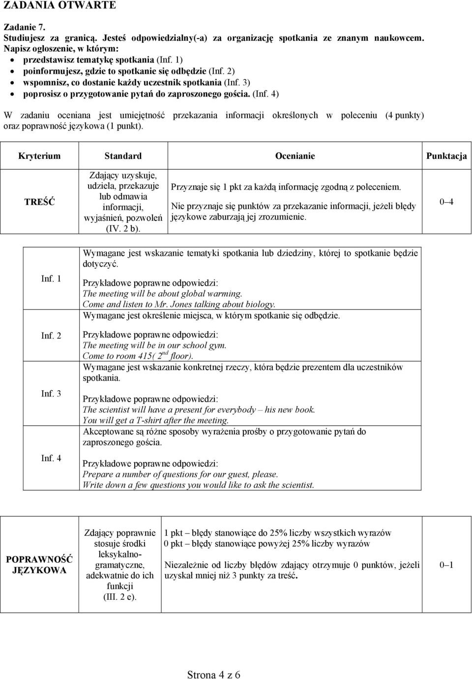 Kryterium Ocenianie Punktacja TREŚĆ Zdający uzyskuje, udziela, przekazuje lub odmawia informacji, wyjaśnień, pozwoleń (IV. 2 b). Przyznaje się 1 pkt za każdą informację zgodną z poleceniem.