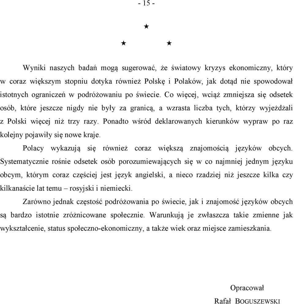 Ponadto wśród deklarowanych kierunków wypraw po raz kolejny pojawiły się nowe kraje. Polacy wykazują się również coraz większą znajomością języków obcych.