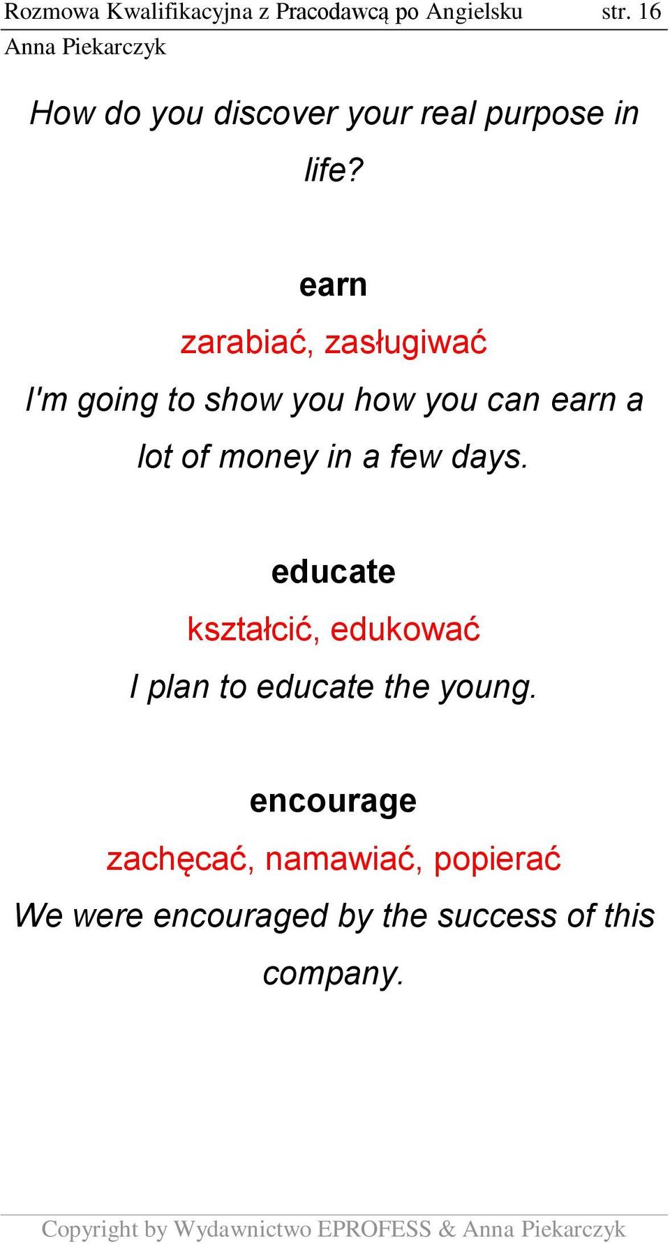 earn zarabiać, zasługiwać I'm going to show you how you can earn a lot of money in a