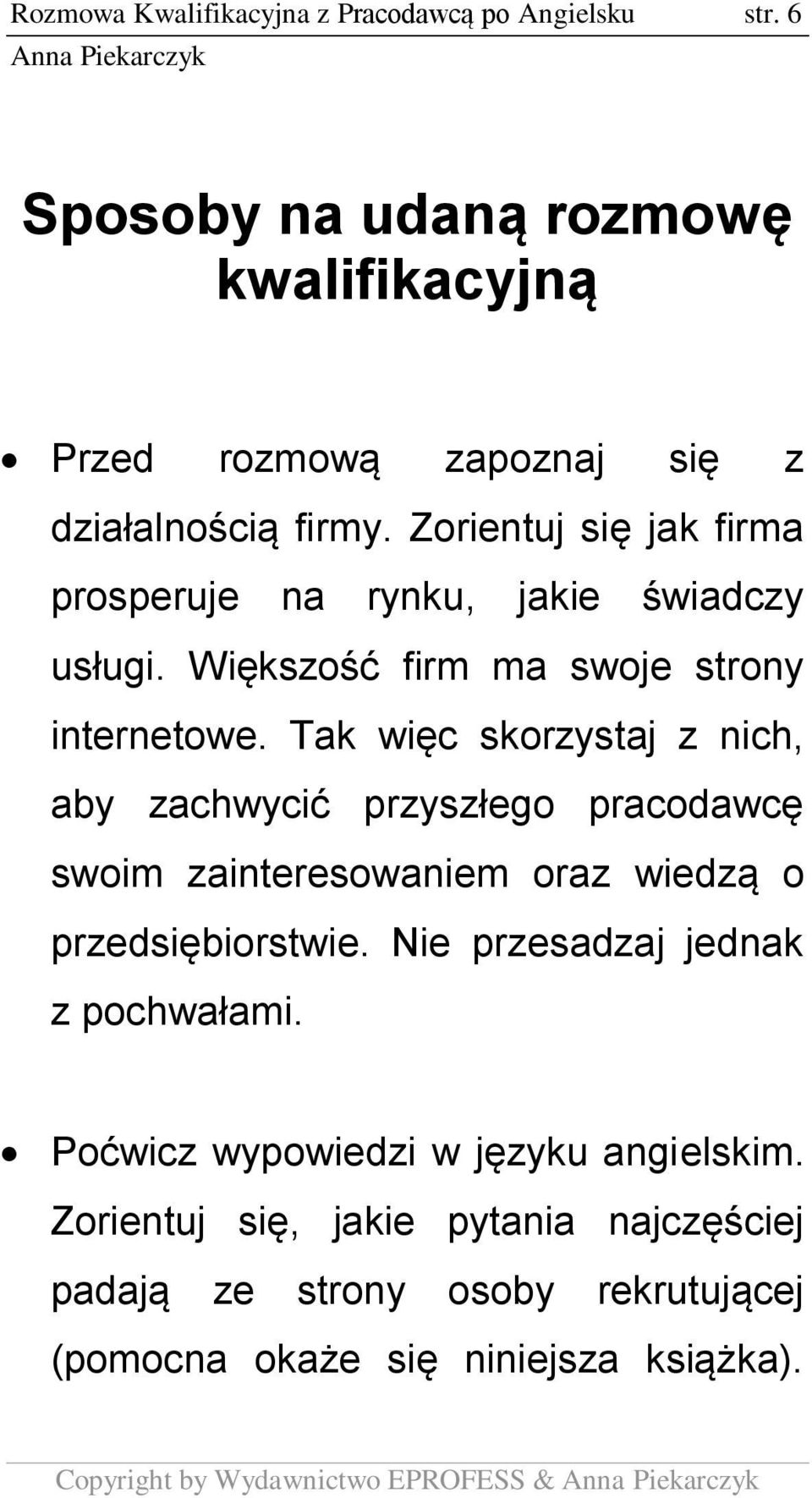 Zorientuj się jak firma prosperuje na rynku, jakie świadczy usługi. Większość firm ma swoje strony internetowe.