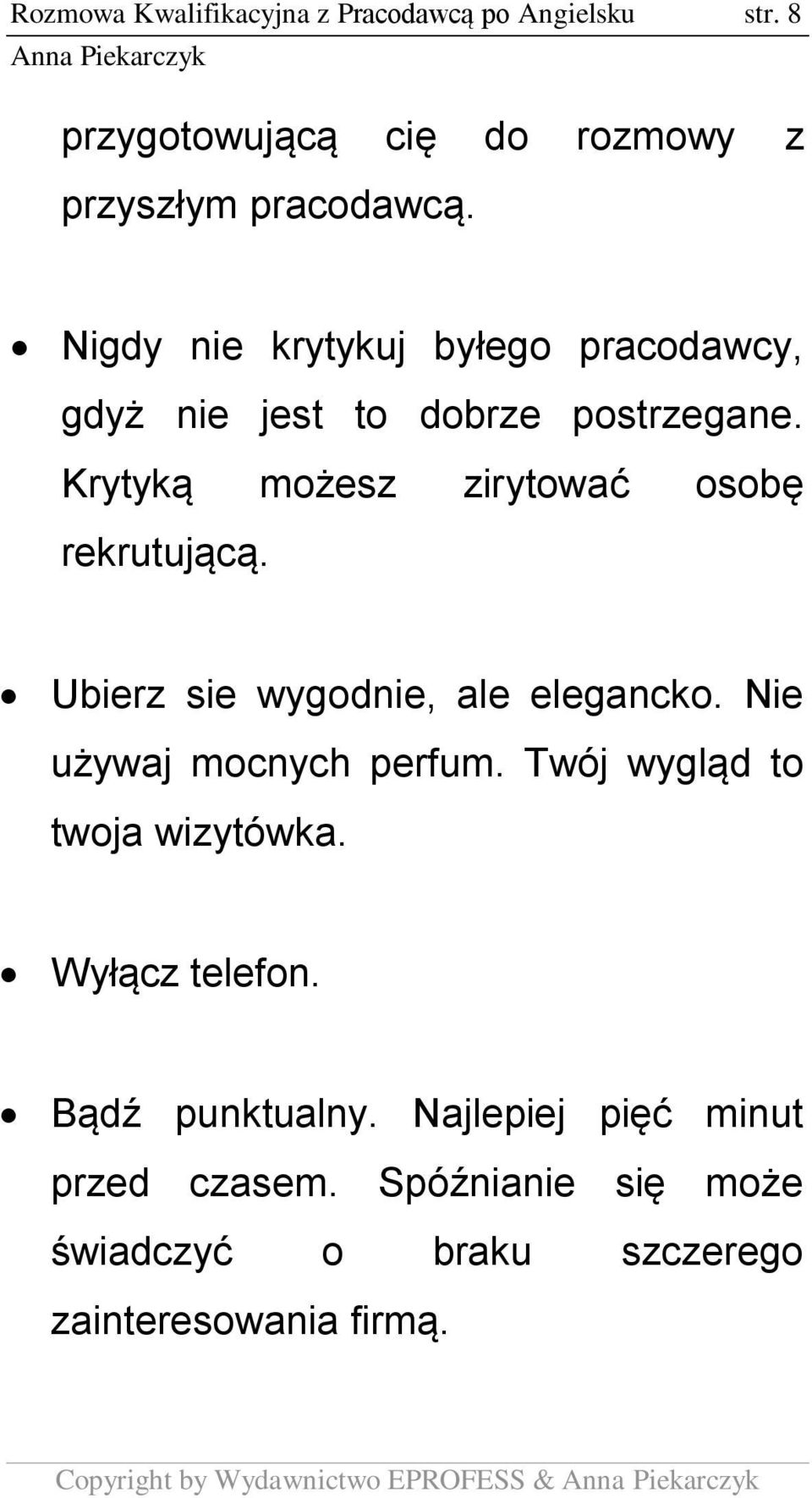 Krytyką możesz zirytować osobę rekrutującą. Ubierz sie wygodnie, ale elegancko. Nie używaj mocnych perfum.