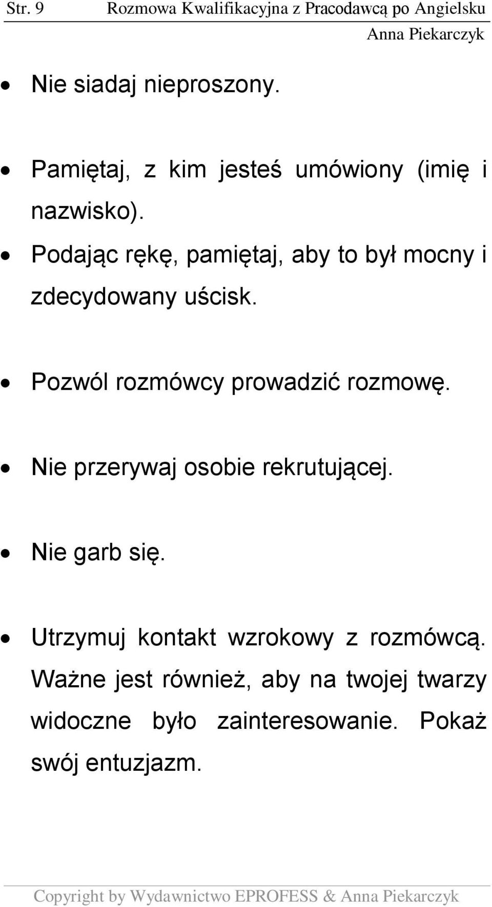 Podając rękę, pamiętaj, aby to był mocny i zdecydowany uścisk. Pozwól rozmówcy prowadzić rozmowę.