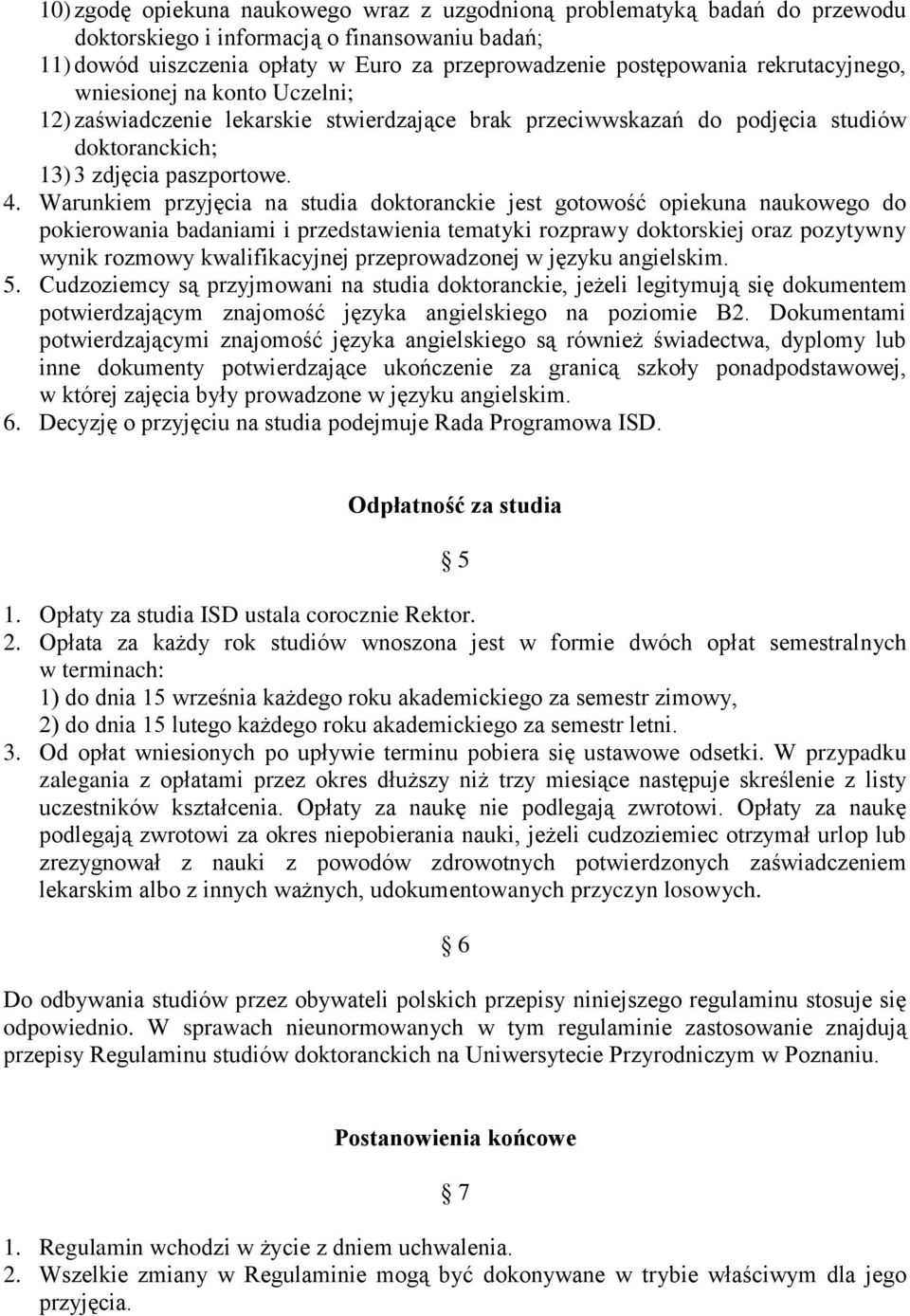 Warunkiem przyjęcia na studia doktoranckie jest gotowość opiekuna naukowego do pokierowania badaniami i przedstawienia tematyki rozprawy doktorskiej oraz pozytywny wynik rozmowy kwalifikacyjnej