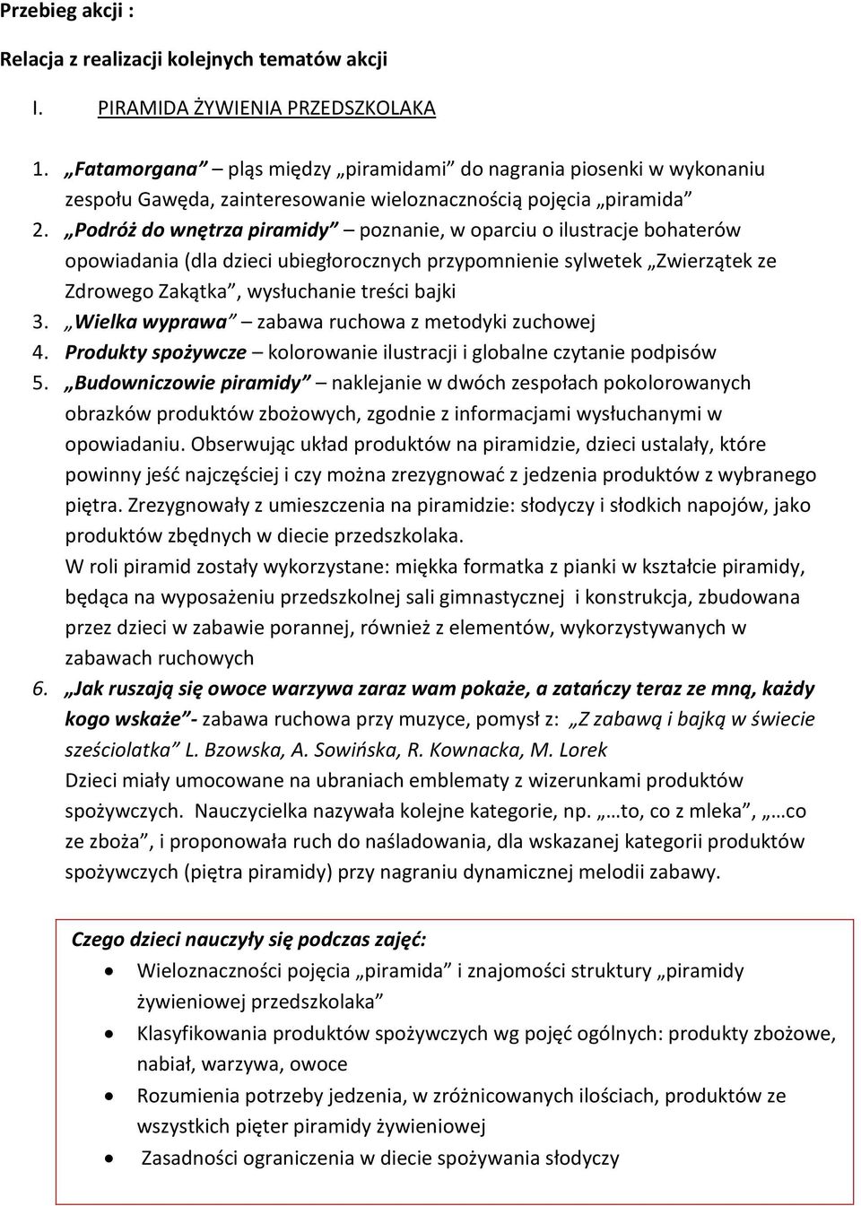 Podróż do wnętrza piramidy poznanie, w oparciu o ilustracje bohaterów opowiadania (dla dzieci ubiegłorocznych przypomnienie sylwetek Zwierzątek ze Zdrowego Zakątka, wysłuchanie treści bajki 3.