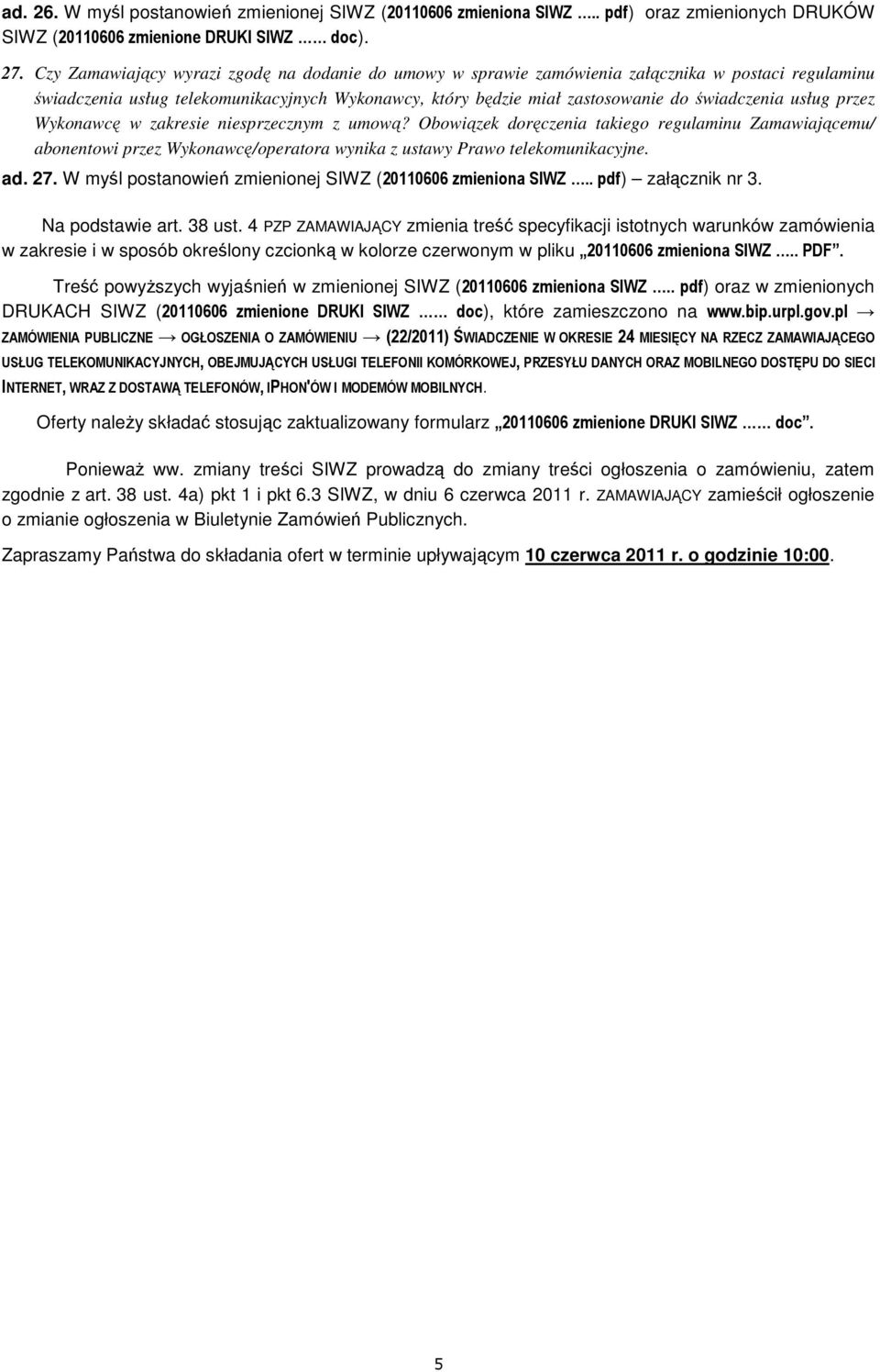 usług przez Wykonawcę w zakresie niesprzecznym z umową? Obowiązek doręczenia takiego regulaminu Zamawiającemu/ abonentowi przez Wykonawcę/operatora wynika z ustawy Prawo telekomunikacyjne. ad. 27.