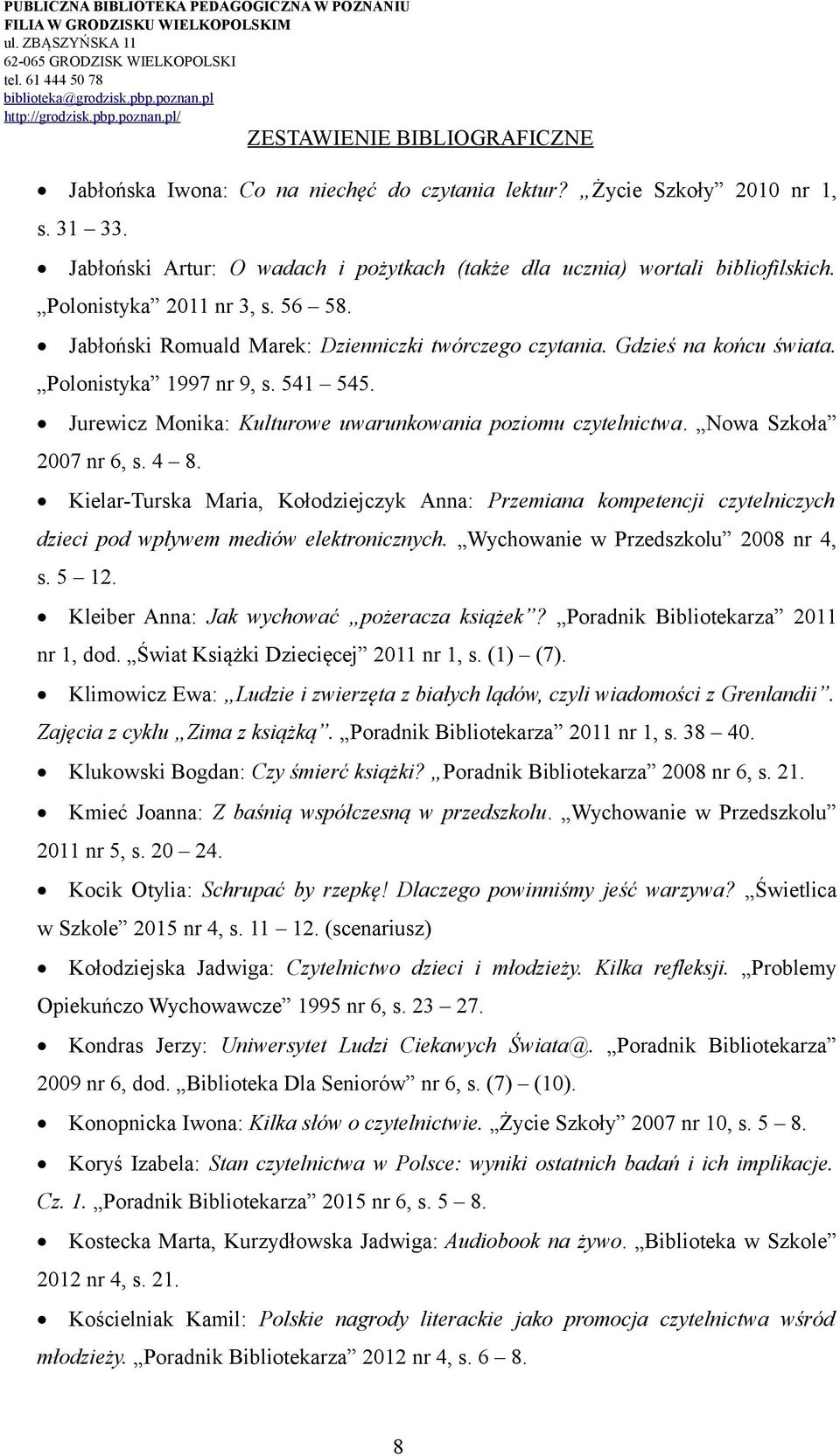 Nowa Szkoła 2007 nr 6, s. 4 8. Kielar-Turska Maria, Kołodziejczyk Anna: Przemiana kompetencji czytelniczych dzieci pod wpływem mediów elektronicznych. Wychowanie w Przedszkolu 2008 nr 4, s. 5 12.