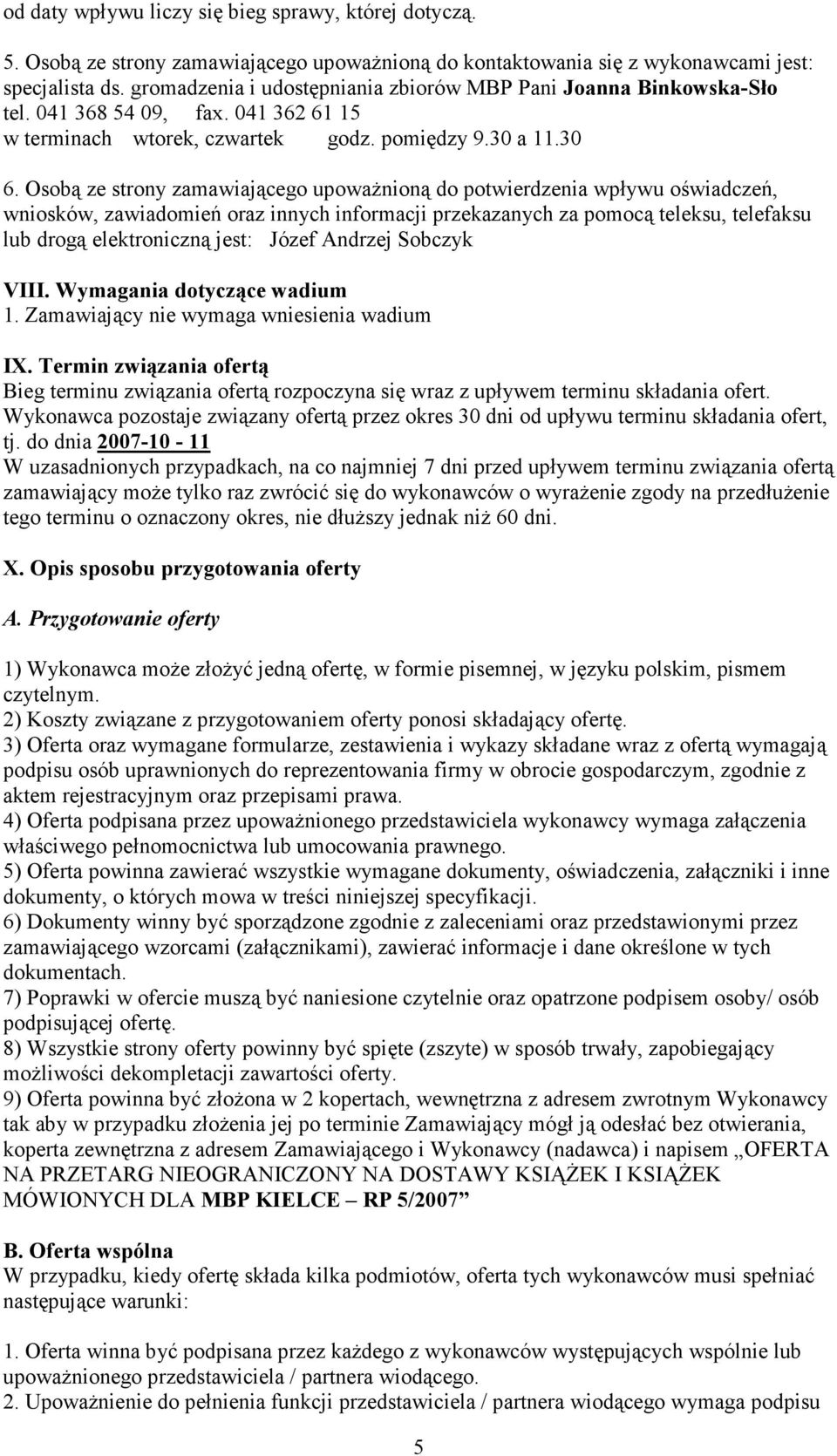 Osobą ze strony zamawiającego upowaŝnioną do potwierdzenia wpływu oświadczeń, wniosków, zawiadomień oraz innych informacji przekazanych za pomocą teleksu, telefaksu lub drogą elektroniczną jest: