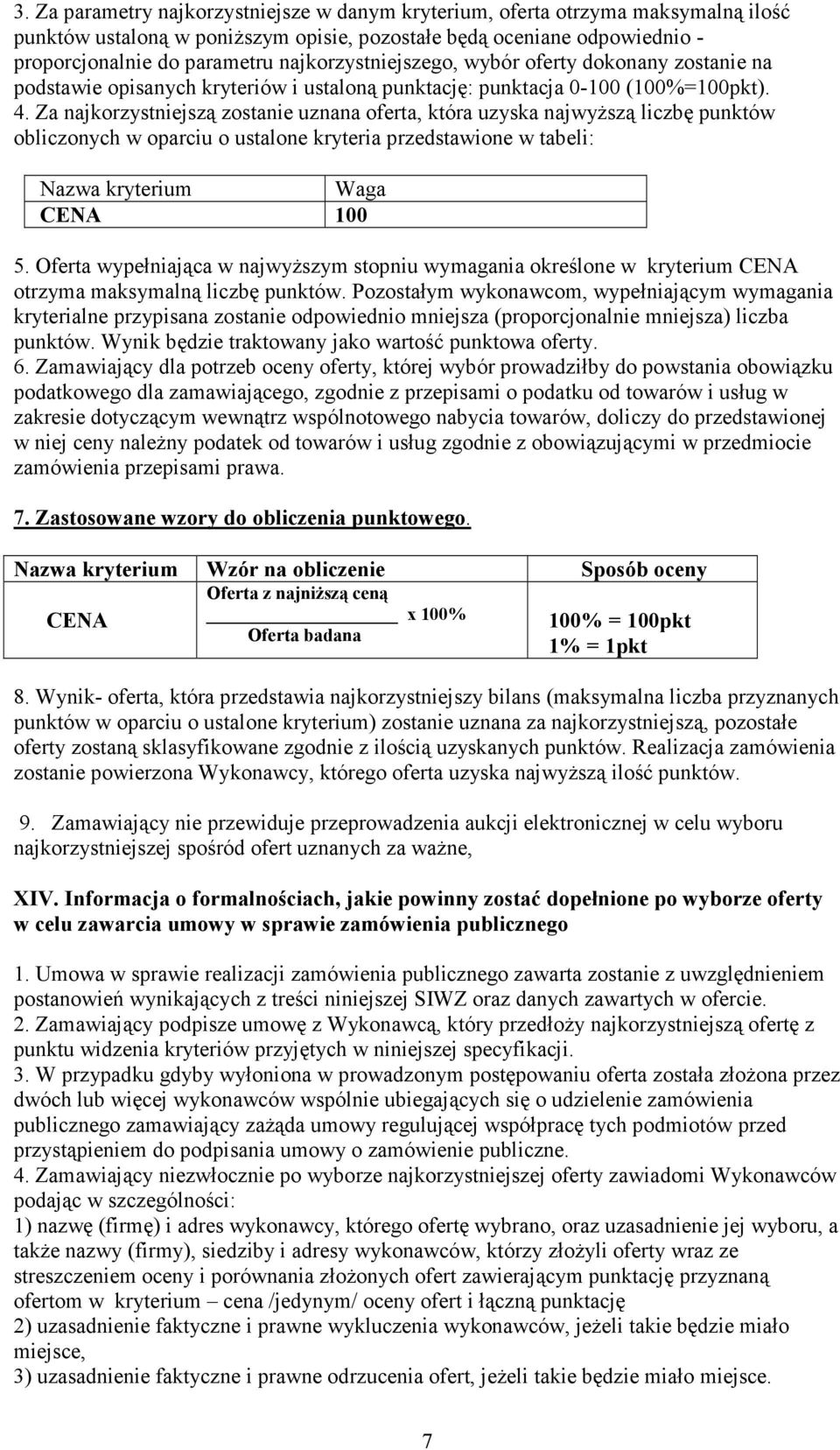 Za najkorzystniejszą zostanie uznana oferta, która uzyska najwyŝszą liczbę punktów obliczonych w oparciu o ustalone kryteria przedstawione w tabeli: Nazwa kryterium Waga CENA 00 5.