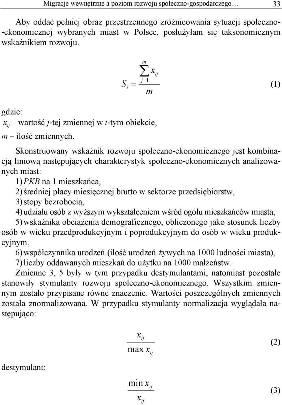 Skonstruowany wskaźnik rozwoju społeczno-ekonomicznego jest kombinacją liniową następujących charakterystyk społeczno-ekonomicznych analizowanych miast: 1) PKB na 1 mieszkańca, 2) średniej płacy