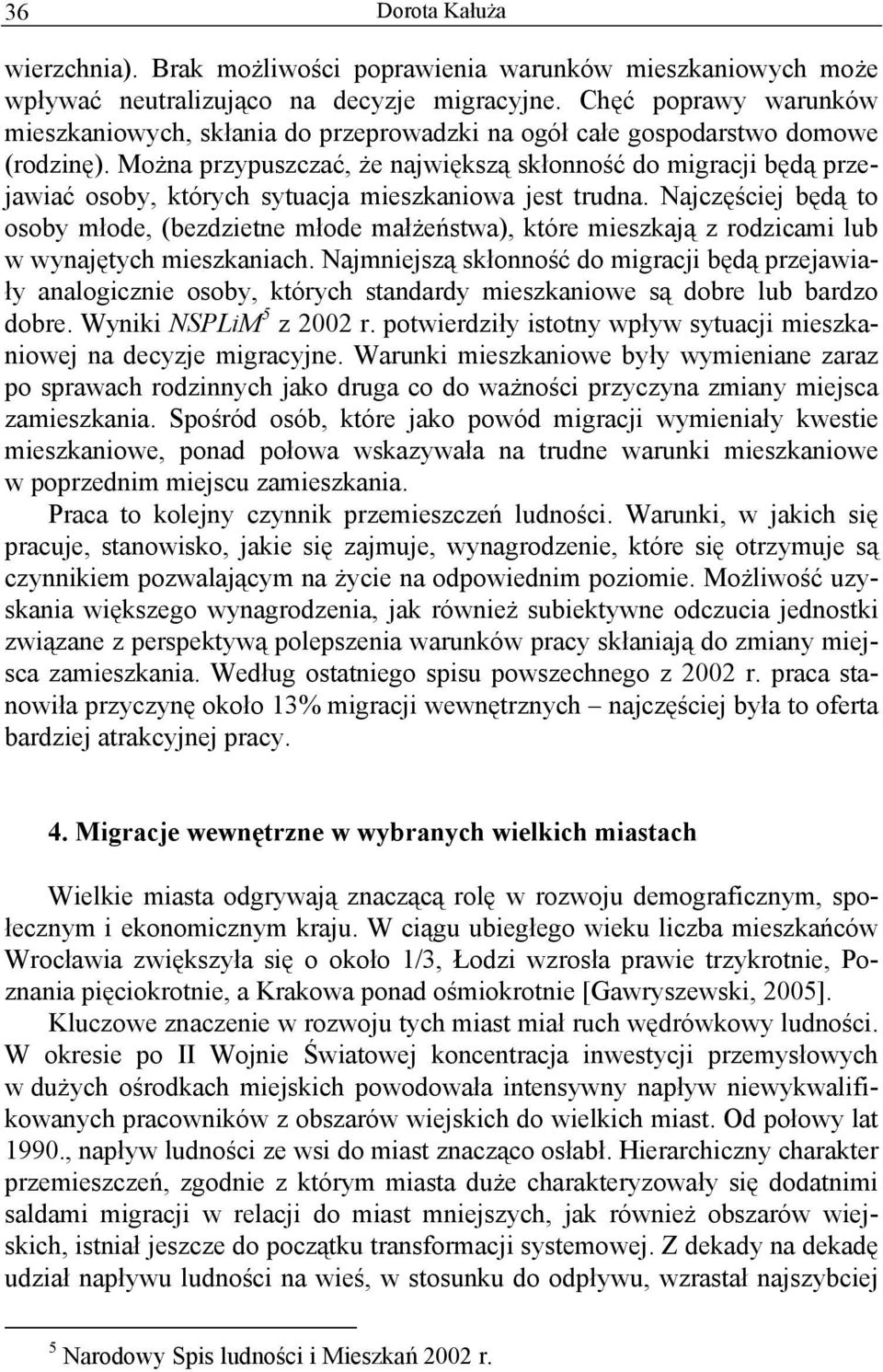 Można przypuszczać, że największą skłonność do migracji będą przejawiać osoby, których sytuacja mieszkaniowa jest trudna.